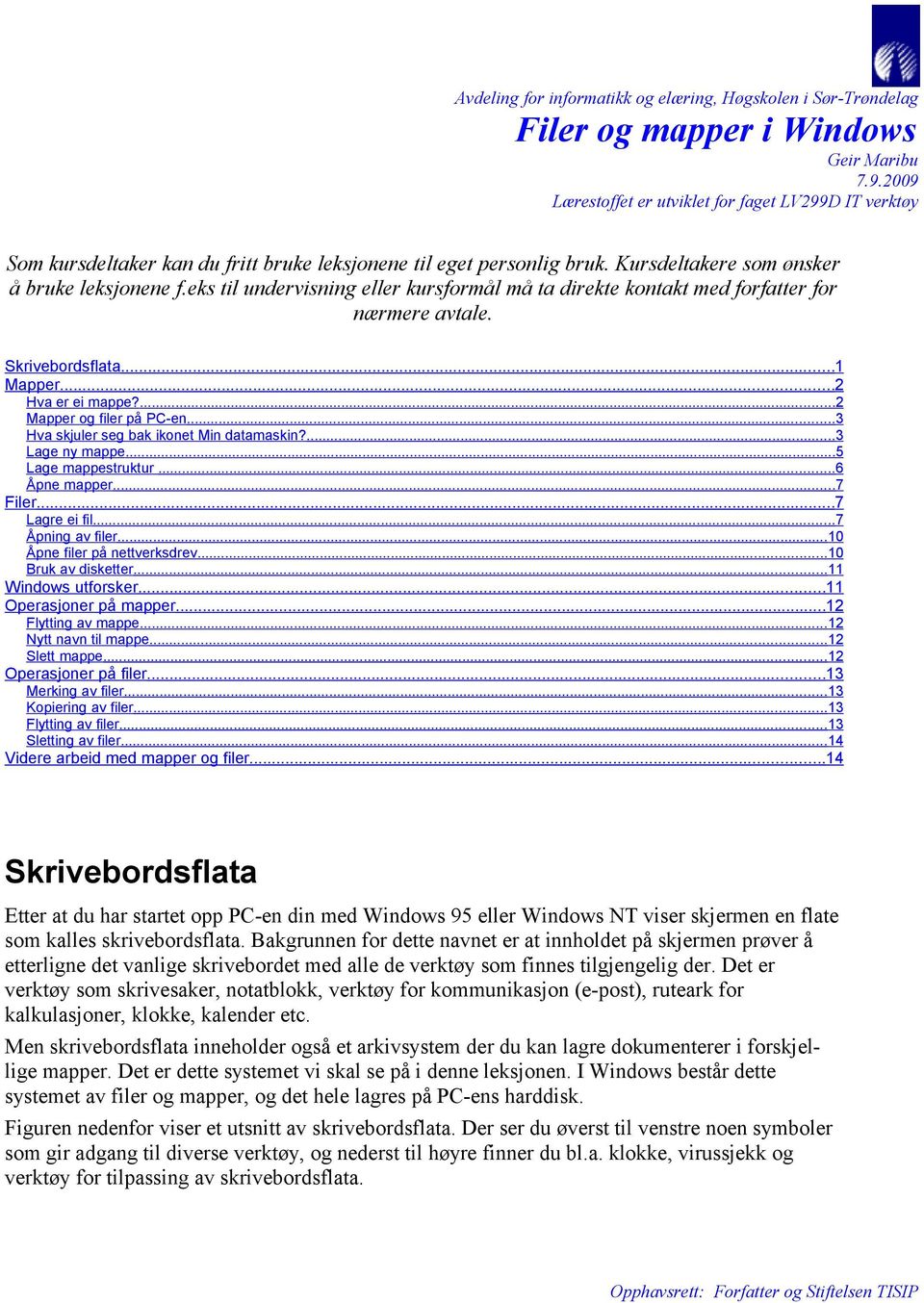 eks til undervisning eller kursformål må ta direkte kontakt med forfatter for nærmere avtale. Skrivebordsflata...1 Mapper...2 Hva er ei mappe?...2 Mapper og filer på PC-en.