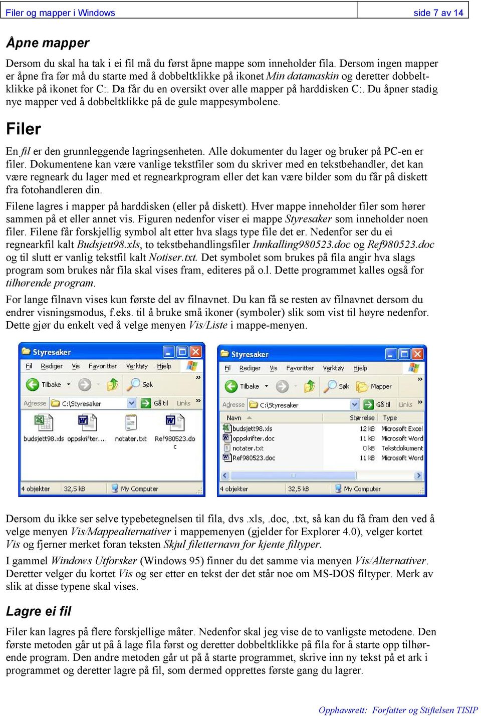 Du åpner stadig nye mapper ved å dobbeltklikke på de gule mappesymbolene. Filer En fil er den grunnleggende lagringsenheten. Alle dokumenter du lager og bruker på PC-en er filer.