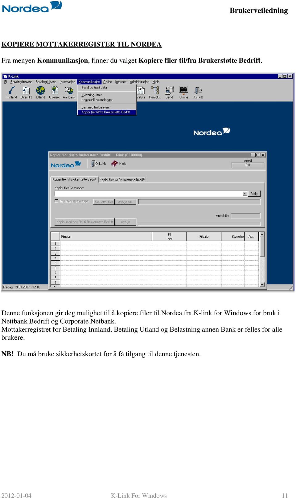 Denne funksjonen gir deg mulighet til å kopiere filer til Nordea fra K-link for Windows for bruk i Nettbank Bedrift og