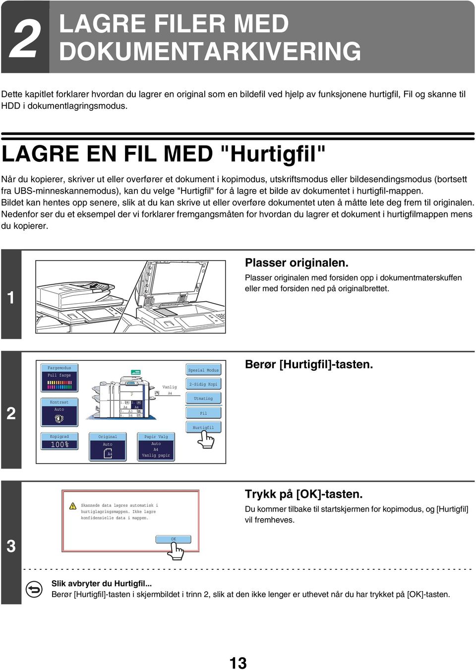 for å lagre et bilde av dokumentet i hurtigfil-mappen. Bildet kan hentes opp senere, slik at du kan skrive ut eller overføre dokumentet uten å måtte lete deg frem til originalen.