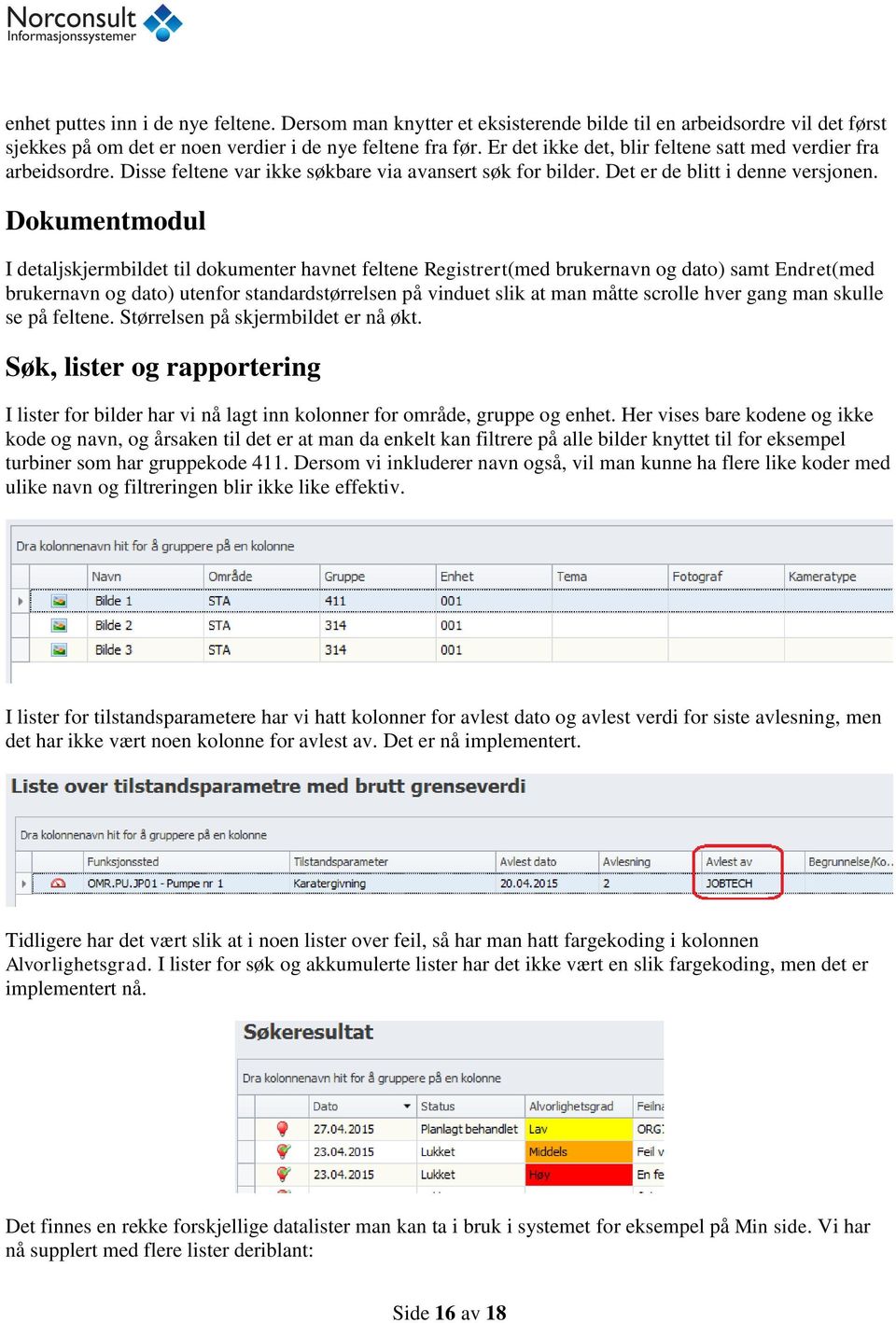 Dokumentmodul I detaljskjermbildet til dokumenter havnet feltene Registrert(med brukernavn og dato) samt Endret(med brukernavn og dato) utenfor standardstørrelsen på vinduet slik at man måtte scrolle