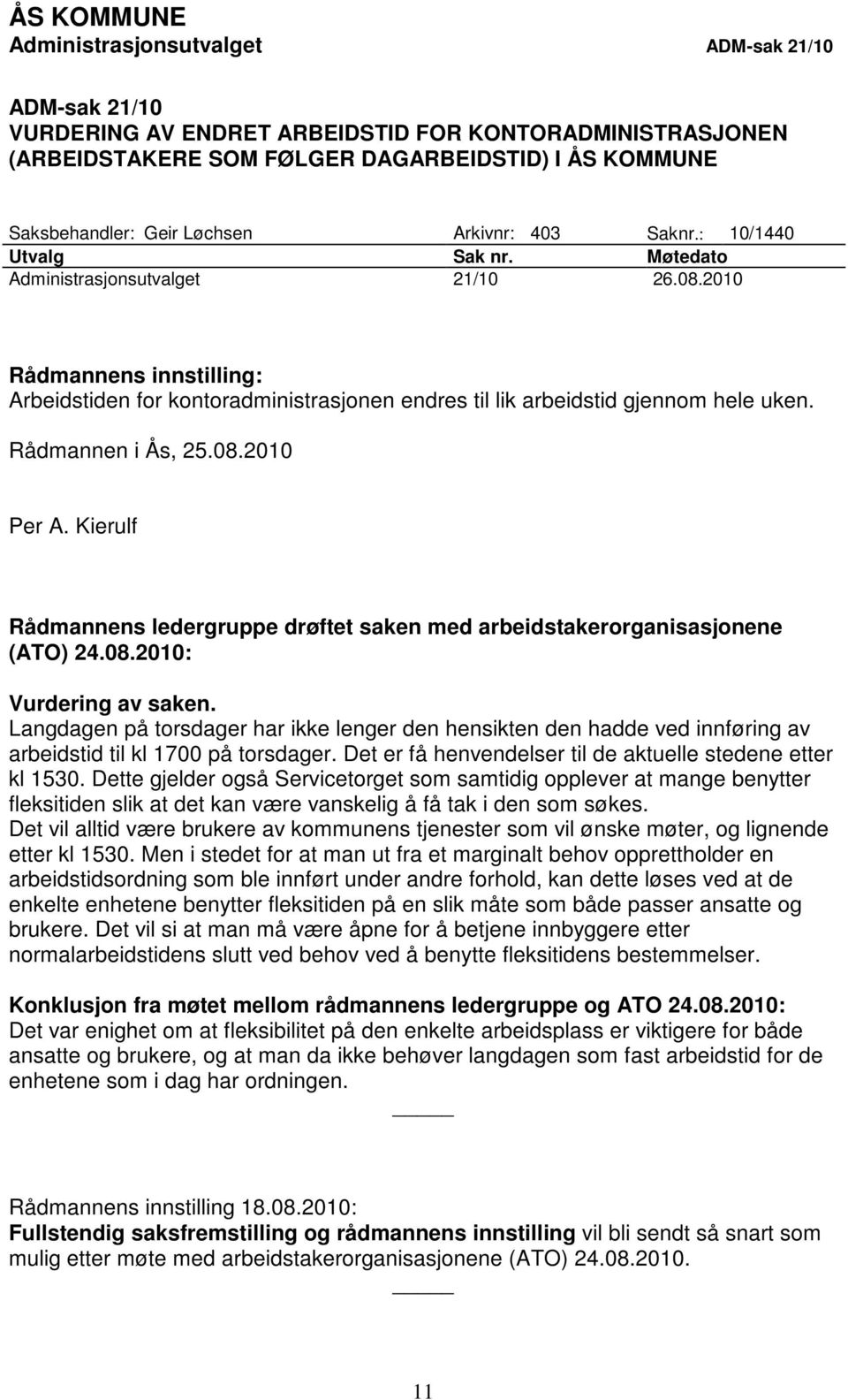 2010 Rådmannens innstilling: Arbeidstiden for kontoradministrasjonen endres til lik arbeidstid gjennom hele uken. Rådmannen i Ås, 25.08.2010 Per A.