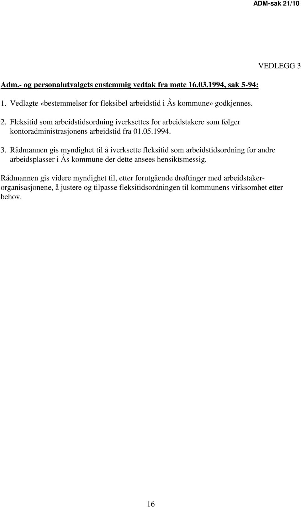 Fleksitid som arbeidstidsordning iverksettes for arbeidstakere som følger kontoradministrasjonens arbeidstid fra 01.05.1994. 3.