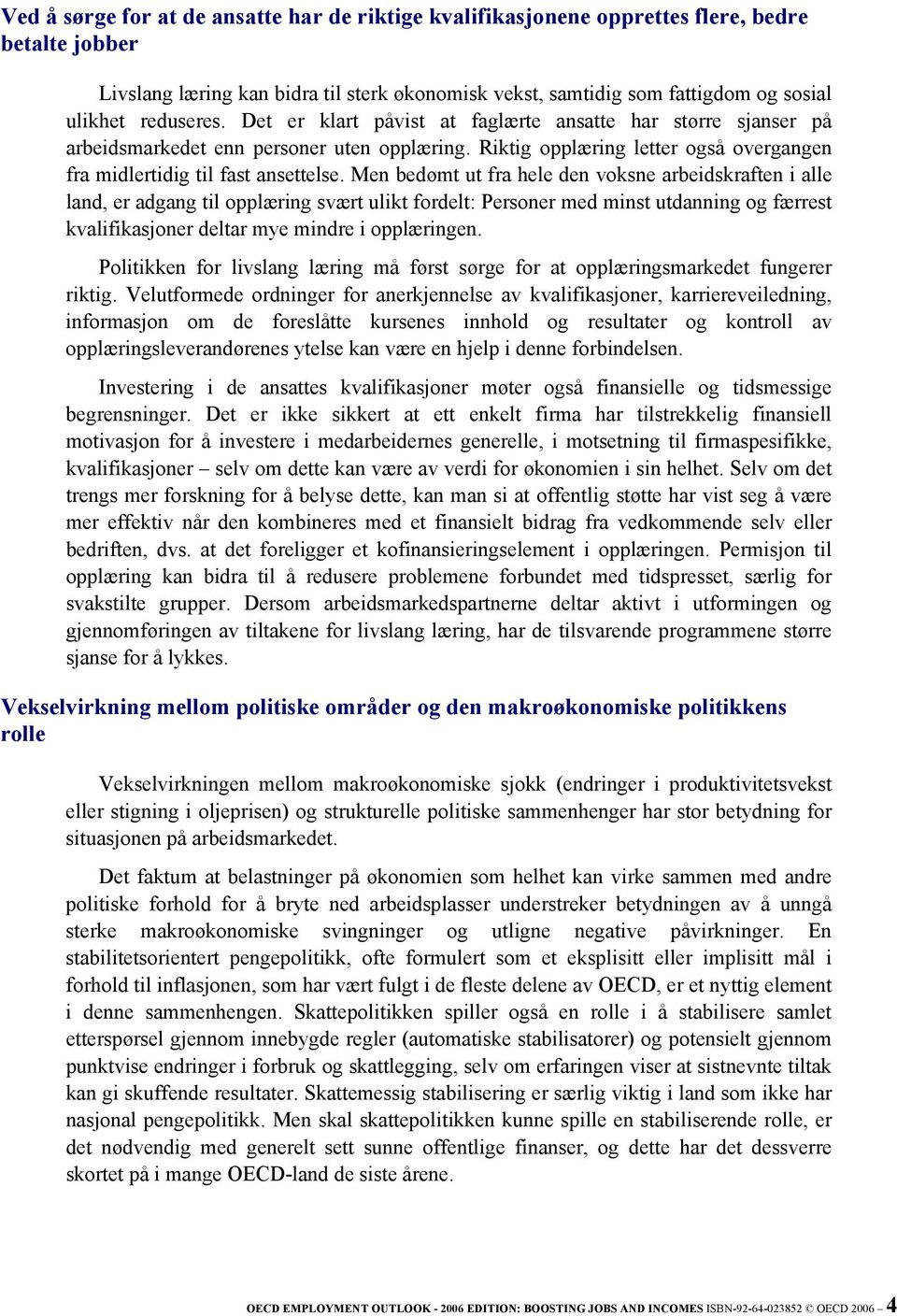 Men bedømt ut fra hele den voksne arbeidskraften i alle land, er adgang til opplæring svært ulikt fordelt: Personer med minst utdanning og færrest kvalifikasjoner deltar mye mindre i opplæringen.