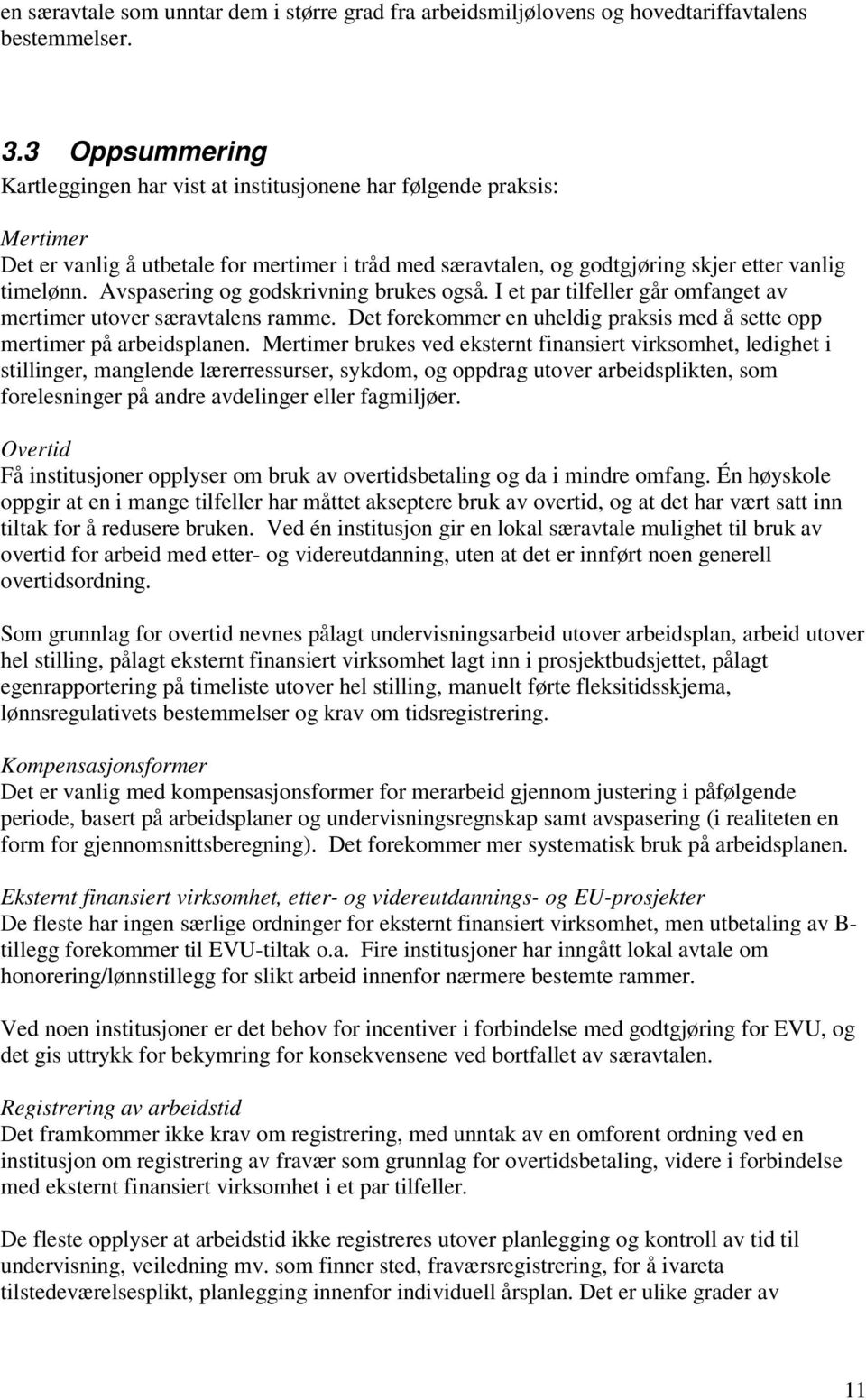 Avspasering og godskrivning brukes også. I et par tilfeller går omfanget av mertimer utover særavtalens ramme. Det forekommer en uheldig praksis med å sette opp mertimer på arbeidsplanen.