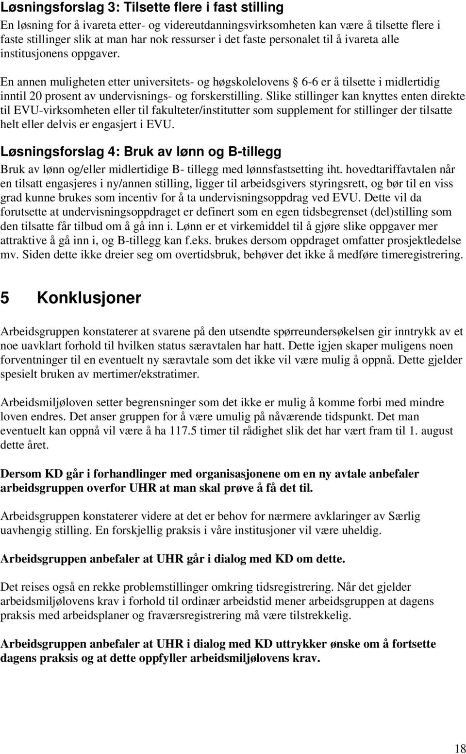 En annen muligheten etter universitets- og høgskolelovens 6-6 er å tilsette i midlertidig inntil 20 prosent av undervisnings- og forskerstilling.