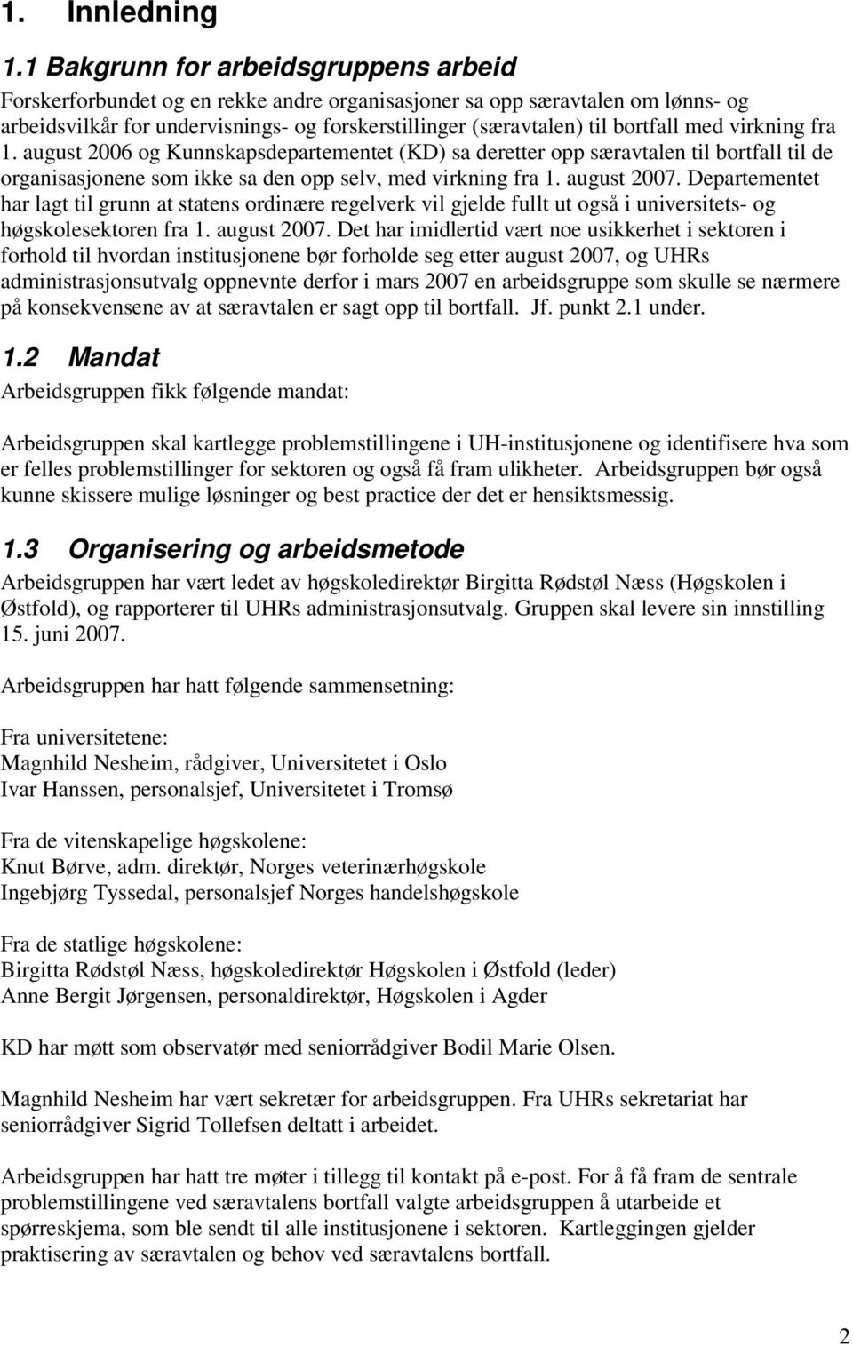 med virkning fra 1. august 2006 og Kunnskapsdepartementet (KD) sa deretter opp særavtalen til bortfall til de organisasjonene som ikke sa den opp selv, med virkning fra 1. august 2007.