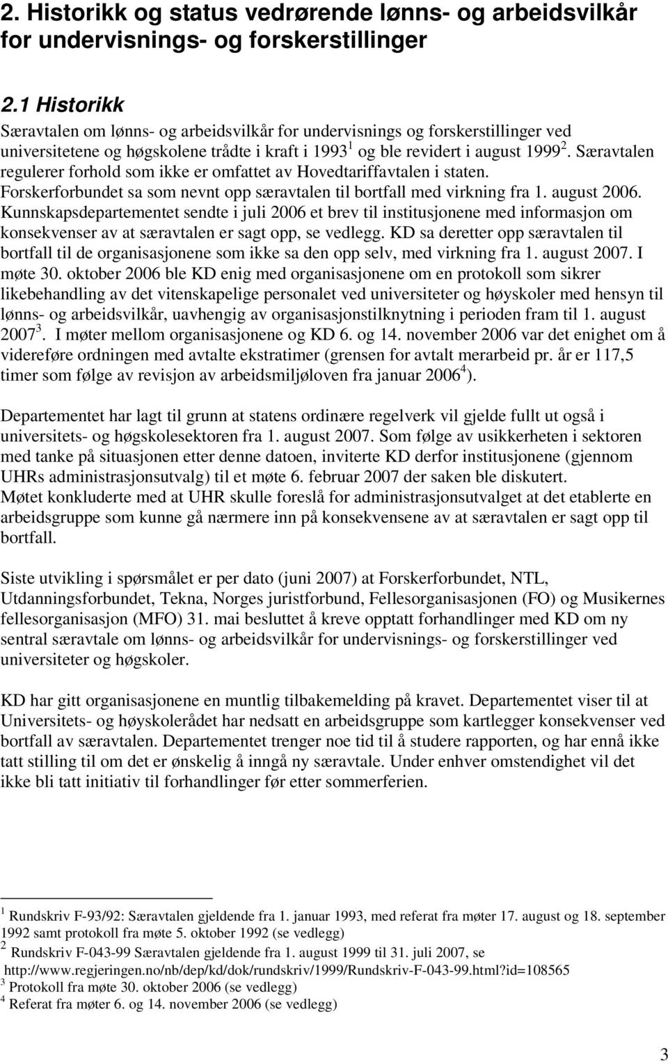 Særavtalen regulerer forhold som ikke er omfattet av Hovedtariffavtalen i staten. Forskerforbundet sa som nevnt opp særavtalen til bortfall med virkning fra 1. august 2006.