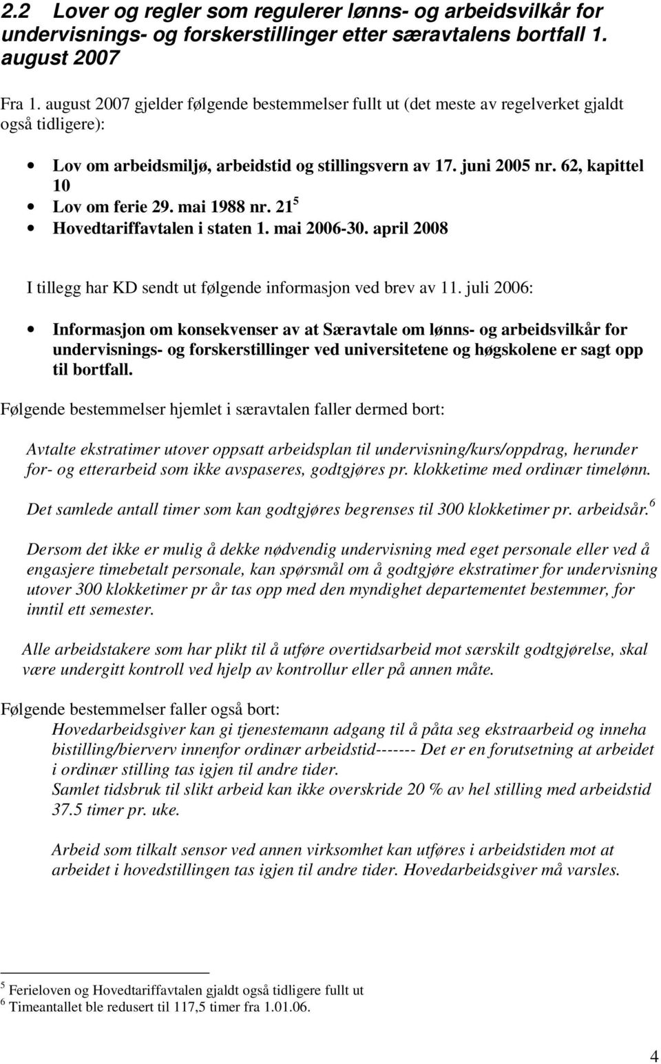 62, kapittel 10 Lov om ferie 29. mai 1988 nr. 21 5 Hovedtariffavtalen i staten 1. mai 2006-30. april 2008 I tillegg har KD sendt ut følgende informasjon ved brev av 11.