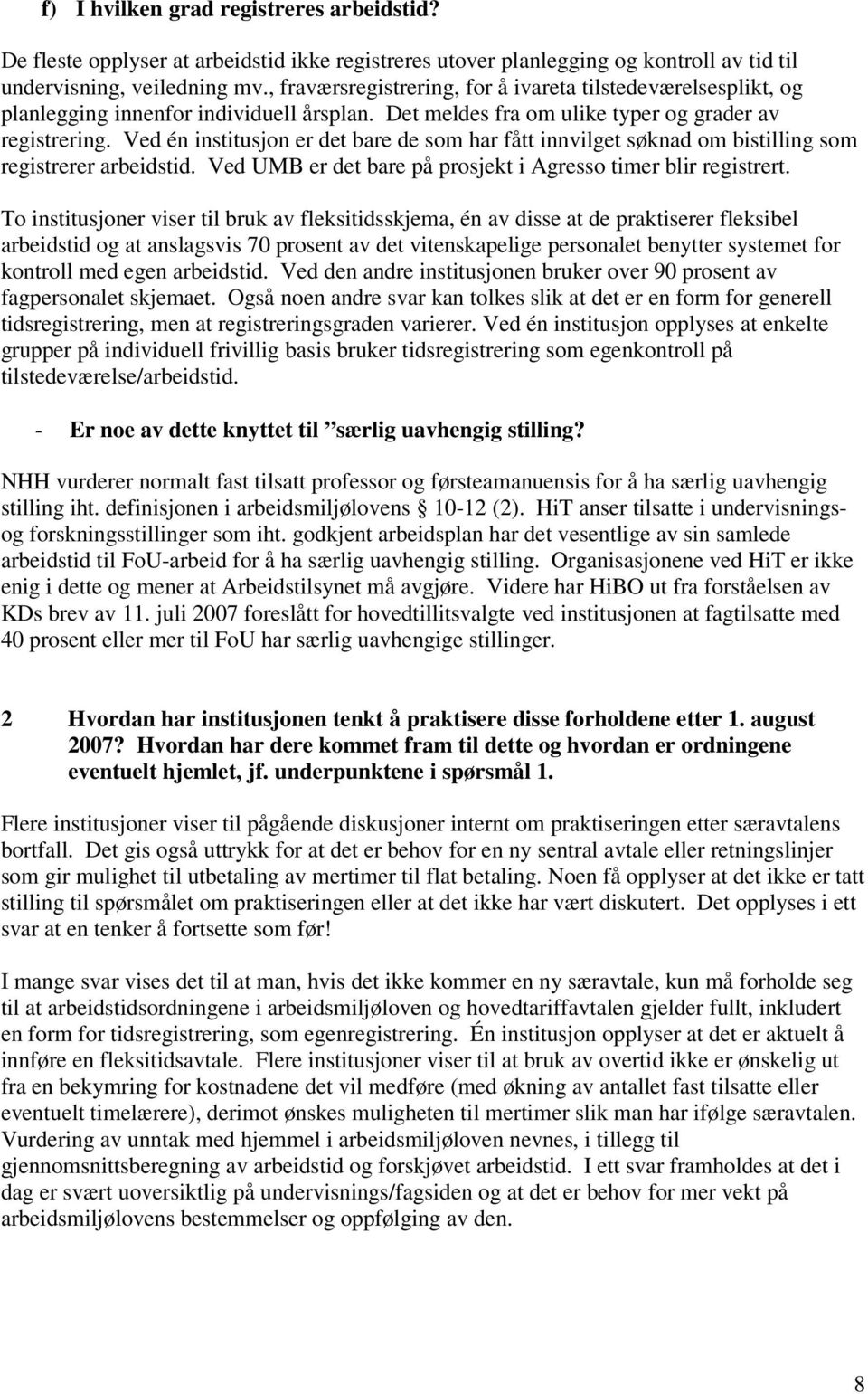 Ved én institusjon er det bare de som har fått innvilget søknad om bistilling som registrerer arbeidstid. Ved UMB er det bare på prosjekt i Agresso timer blir registrert.