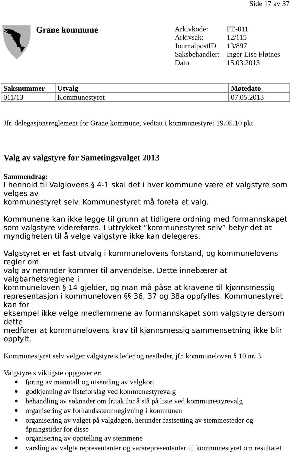 Valg av valgstyre for Sametingsvalget 2013 Sammendrag: I henhold til Valglovens 4-1 skal det i hver kommune være et valgstyre som velges av kommunestyret selv. Kommunestyret må foreta et valg.