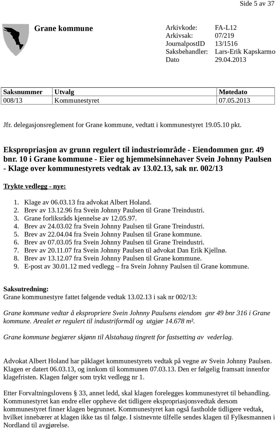 10 i Grane kommune - Eier og hjemmelsinnehaver Svein Johnny Paulsen - Klage over kommunestyrets vedtak av 13.02.13, sak nr. 002/13 Trykte vedlegg - nye: 1. Klage av 06.03.13 fra advokat Albert Holand.