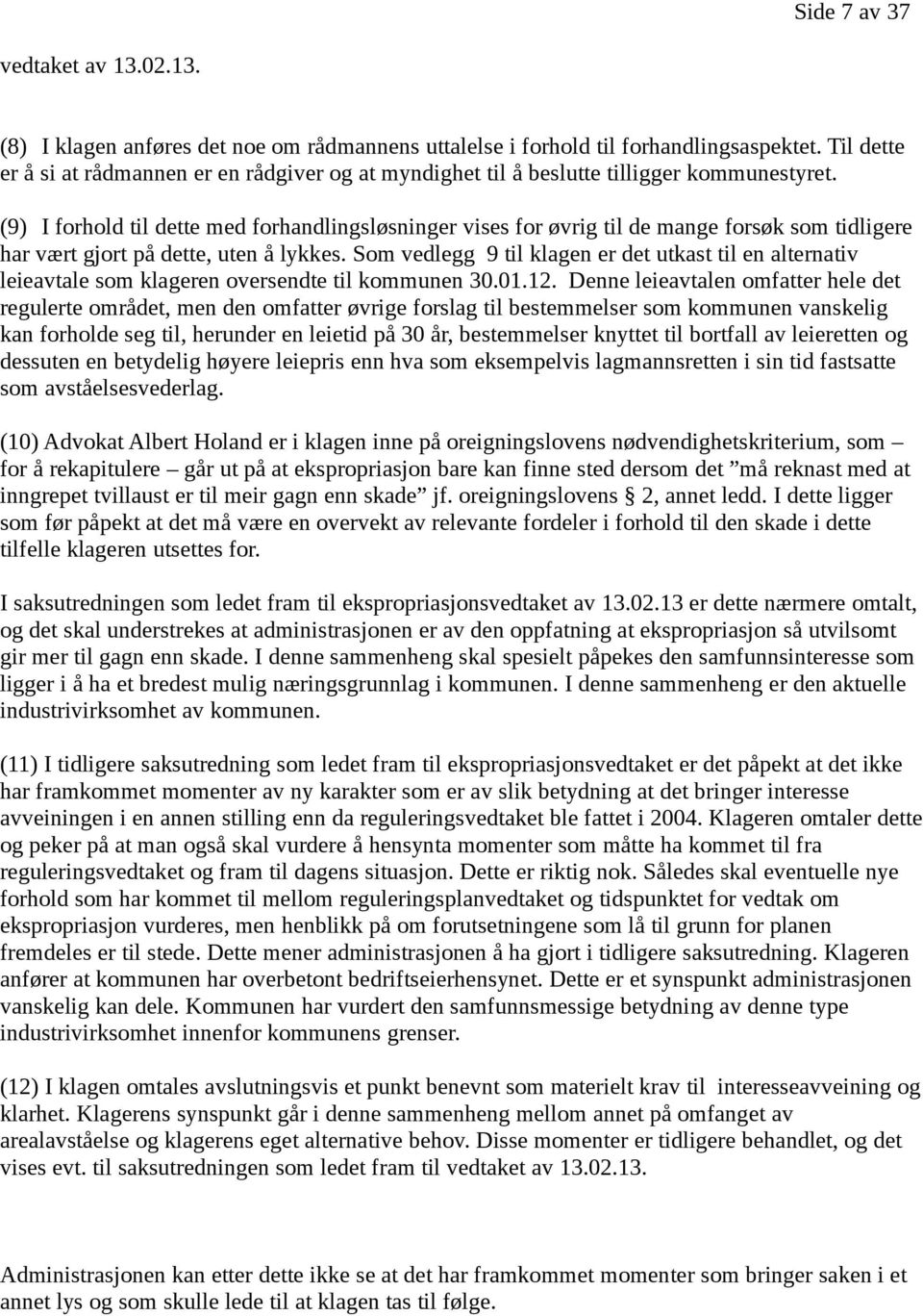 (9) I forhold til dette med forhandlingsløsninger vises for øvrig til de mange forsøk som tidligere har vært gjort på dette, uten å lykkes.