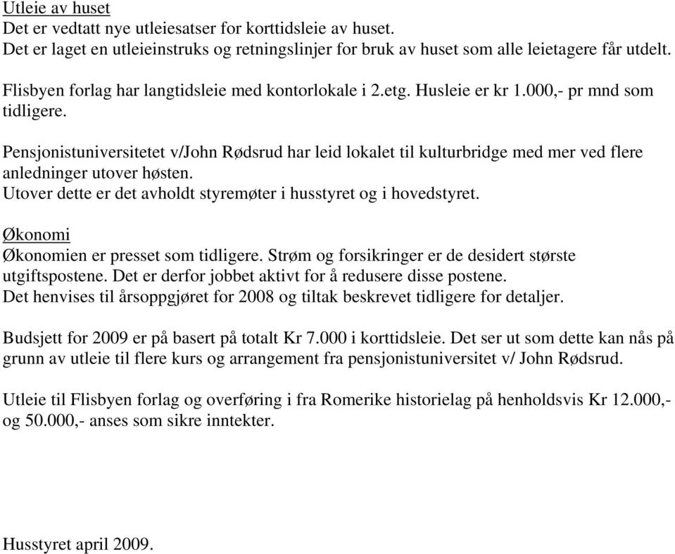 Pensjonistuniversitetet v/john Rødsrud har leid lokalet til kulturbridge med mer ved flere anledninger utover høsten. Utover dette er det avholdt styremøter i husstyret og i hovedstyret.