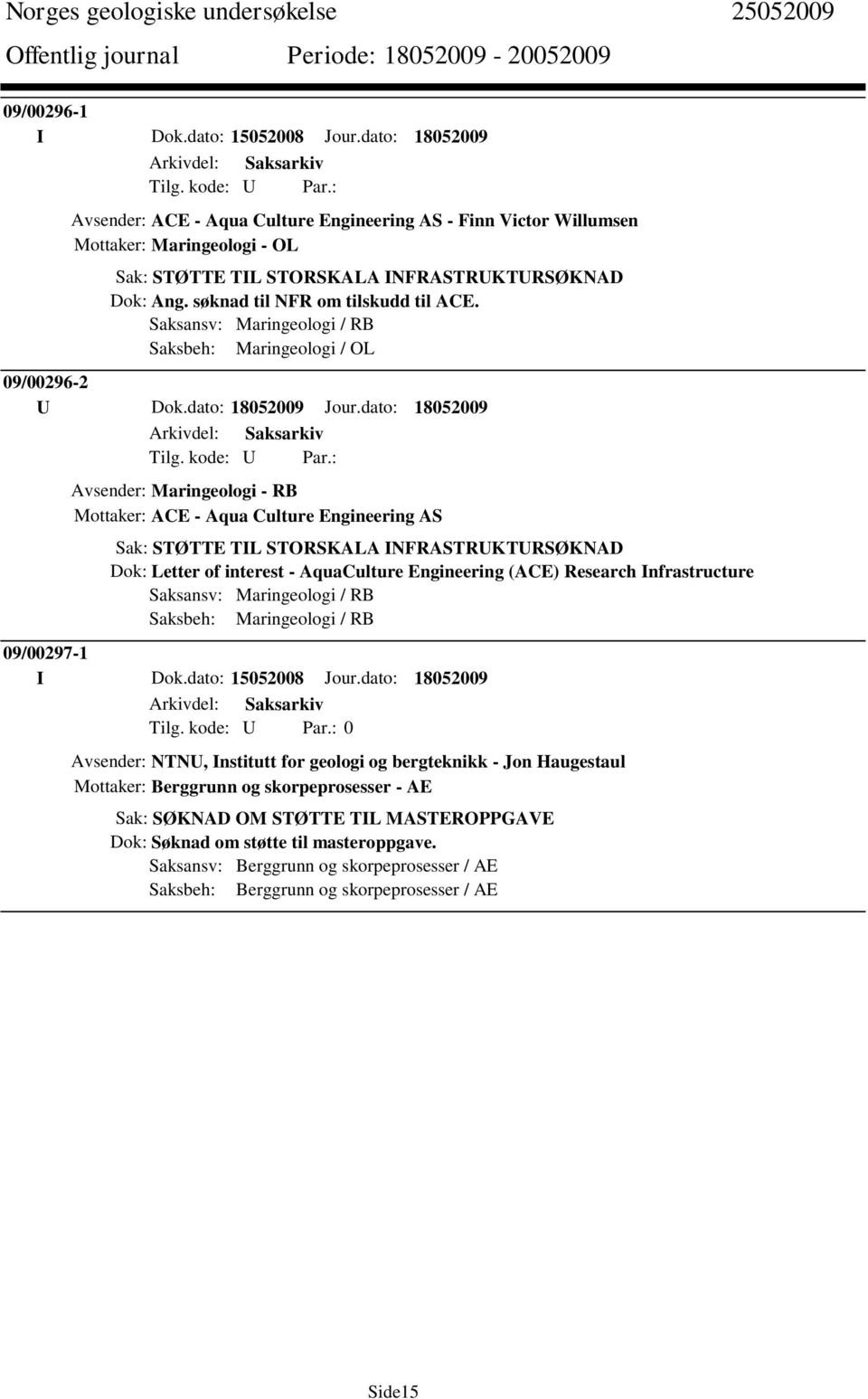 søknad til NFR om tilskudd til ACE. Saksansv: Maringeologi / RB Saksbeh: Maringeologi / OL 09/00296-2 U Dok.dato: 18052009 Jour.