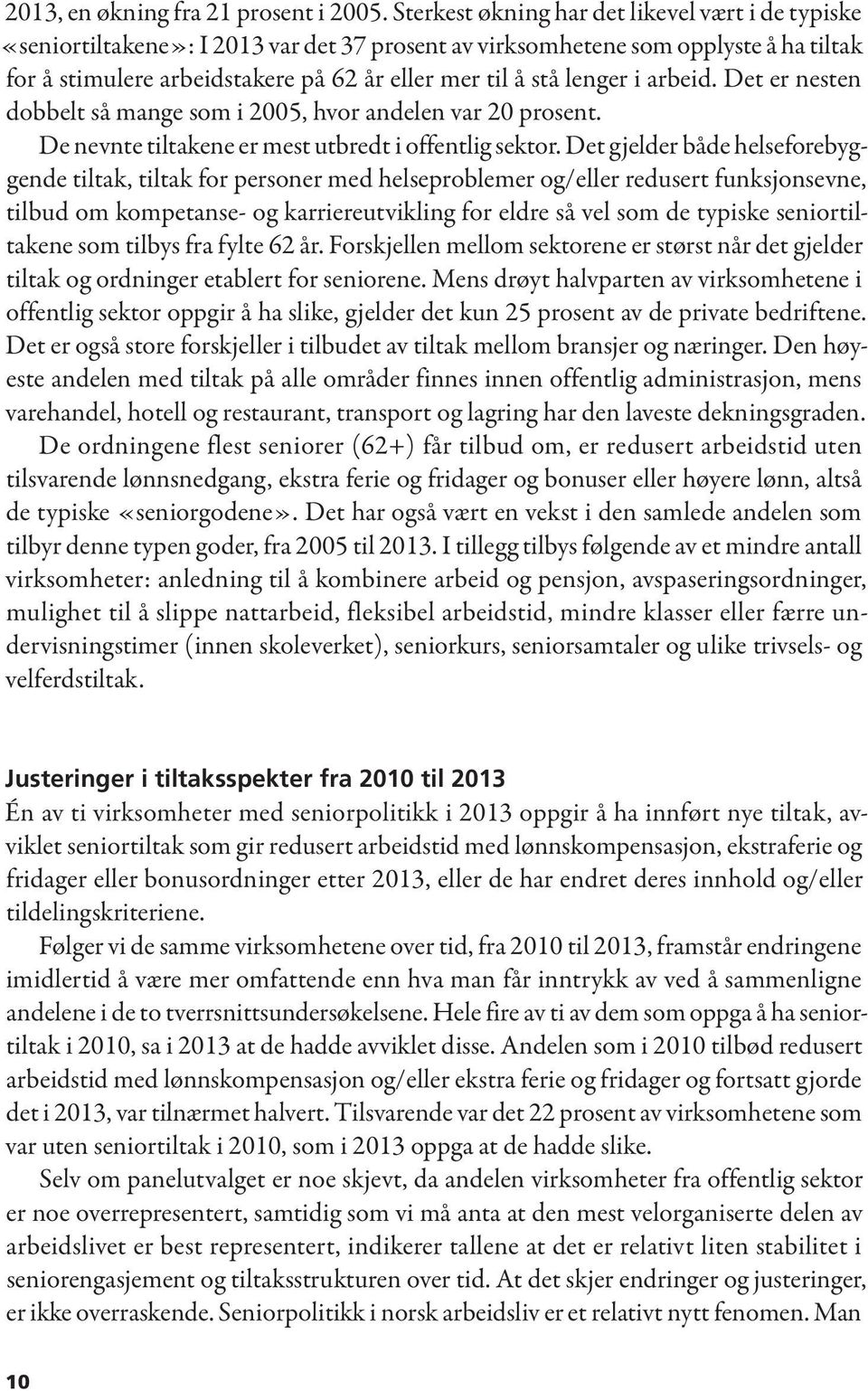 lenger i arbeid. Det er nesten dobbelt så mange som i 2005, hvor andelen var 20 prosent. De nevnte tiltakene er mest utbredt i offentlig sektor.