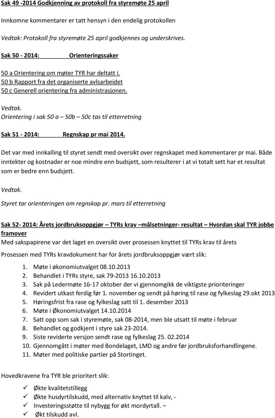 Orientering i sak 50 a 50b 50c tas til etterretning Sak 51-2014: Regnskap pr mai 2014. Det var med innkalling til styret sendt med oversikt over regnskapet med kommentarer pr mai.