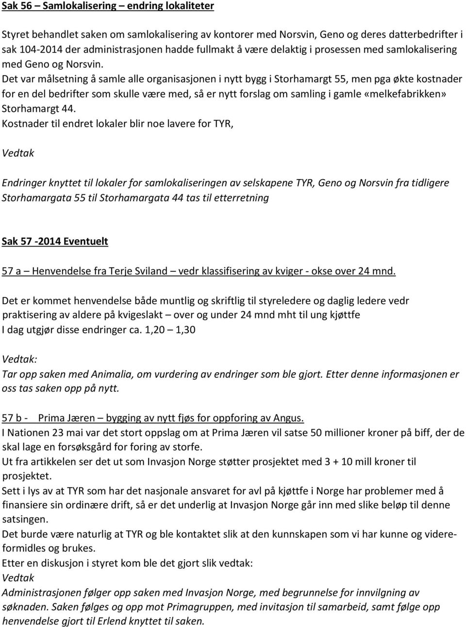 Det var målsetning å samle alle organisasjonen i nytt bygg i Storhamargt 55, men pga økte kostnader for en del bedrifter som skulle være med, så er nytt forslag om samling i gamle «melkefabrikken»