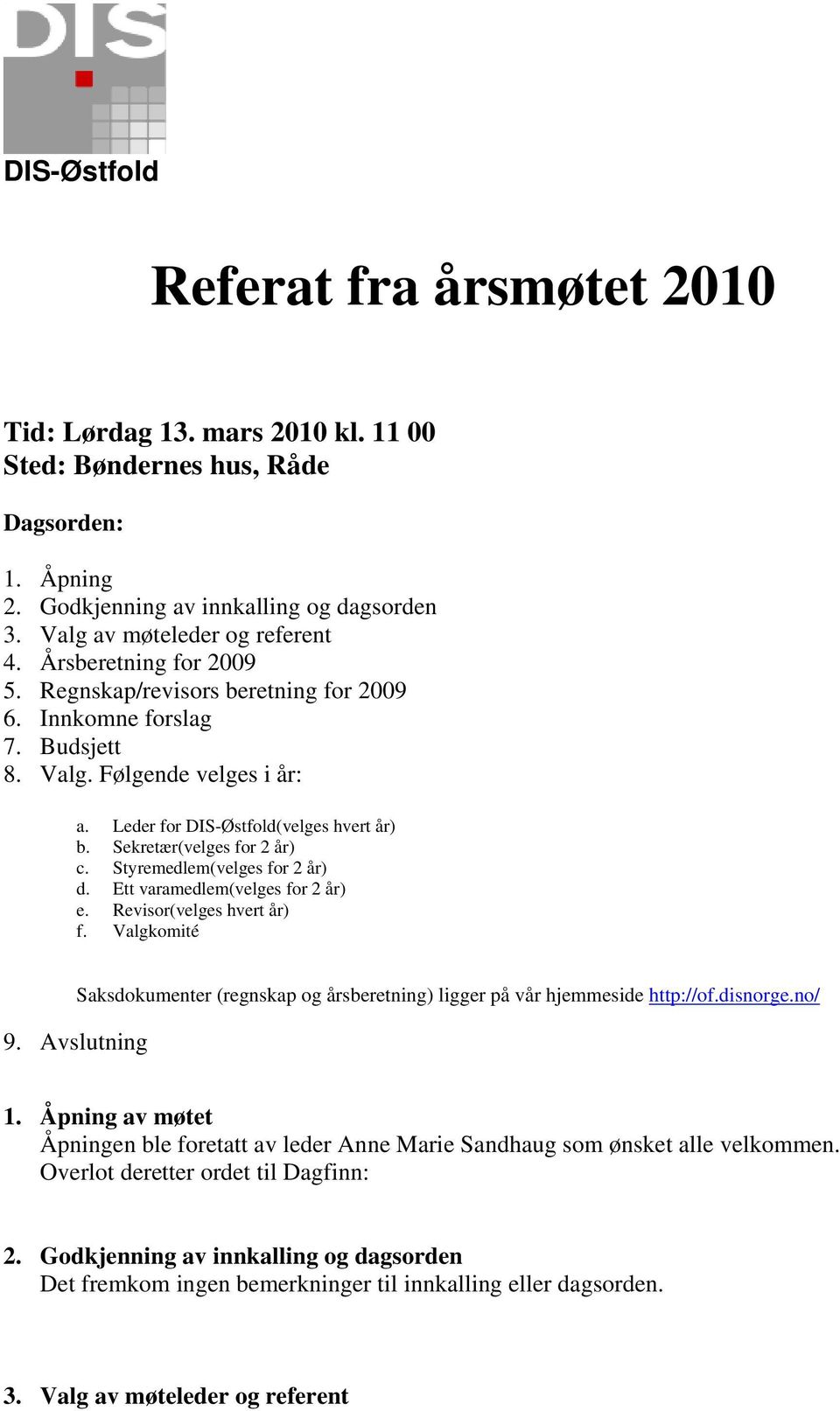 Styremedlem(velges for 2 år) d. Ett varamedlem(velges for 2 år) e. Revisor(velges hvert år) f. Valgkomité 9. Avslutning Saksdokumenter (regnskap og årsberetning) ligger på vår hjemmeside http://of.