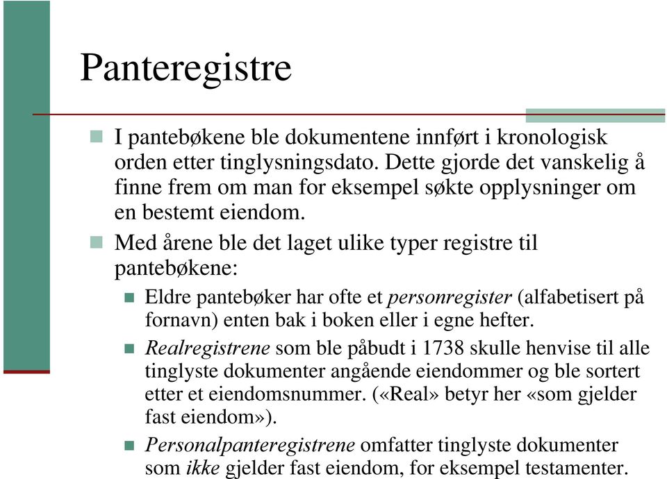 Med årene ble det laget ulike typer registre til pantebøkene: Eldre pantebøker har ofte et personregister (alfabetisert på fornavn) enten bak i boken eller i egne