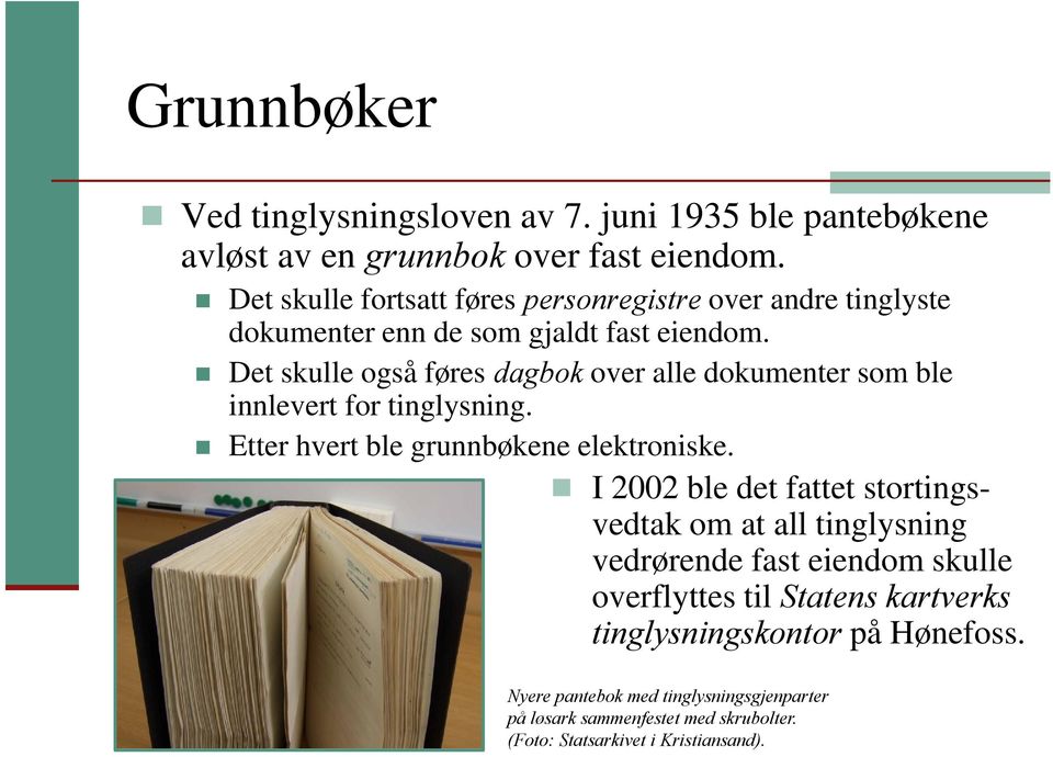 Det skulle også føres dagbok over alle dokumenter som ble innlevert for tinglysning. Etter hvert ble grunnbøkene elektroniske.