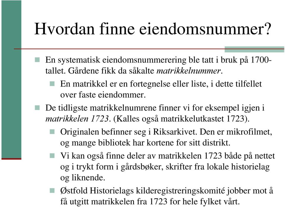 (Kalles også matrikkelutkastet 1723). Originalen befinner seg i Riksarkivet. Den er mikrofilmet, og mange bibliotek har kortene for sitt distrikt.