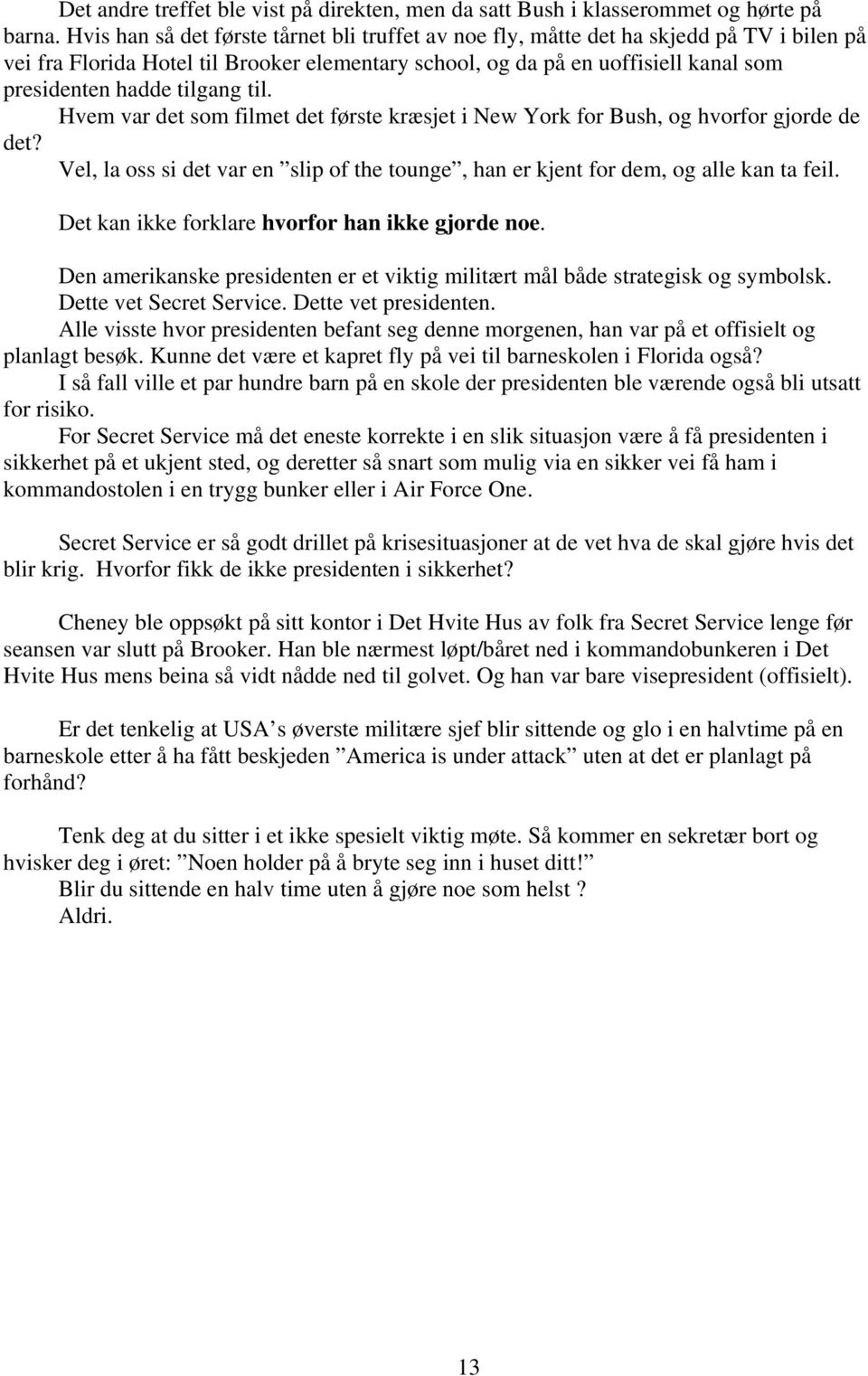 tilgang til. Hvem var det som filmet det første kræsjet i New York for Bush, og hvorfor gjorde de det? Vel, la oss si det var en slip of the tounge, han er kjent for dem, og alle kan ta feil.