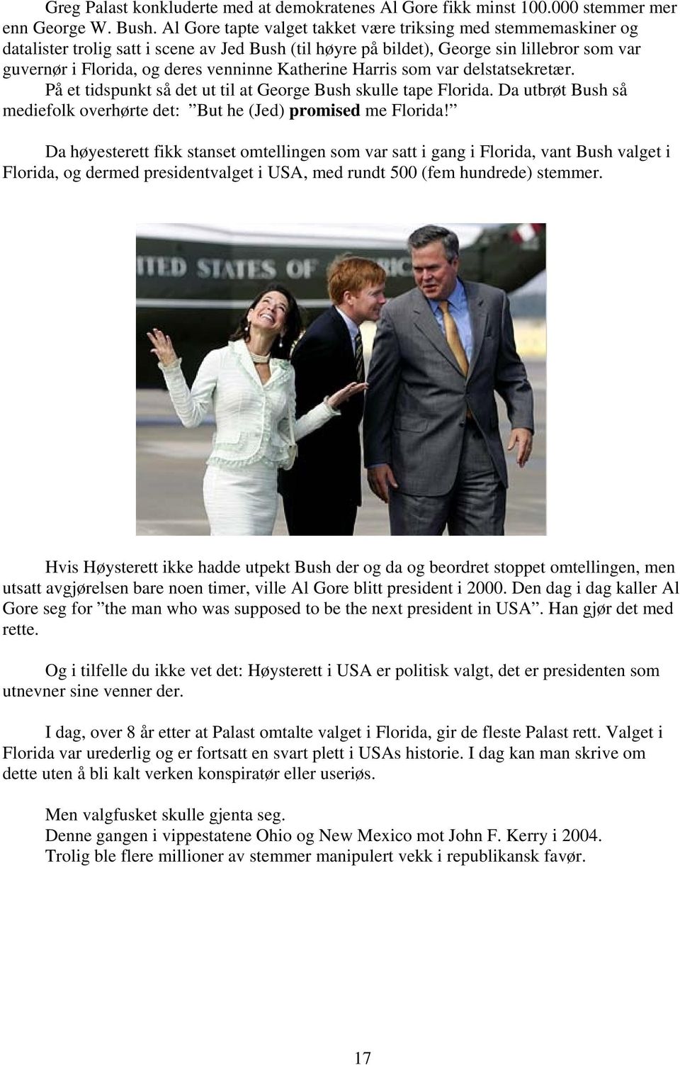 Katherine Harris som var delstatsekretær. På et tidspunkt så det ut til at George Bush skulle tape Florida. Da utbrøt Bush så mediefolk overhørte det: But he (Jed) promised me Florida!