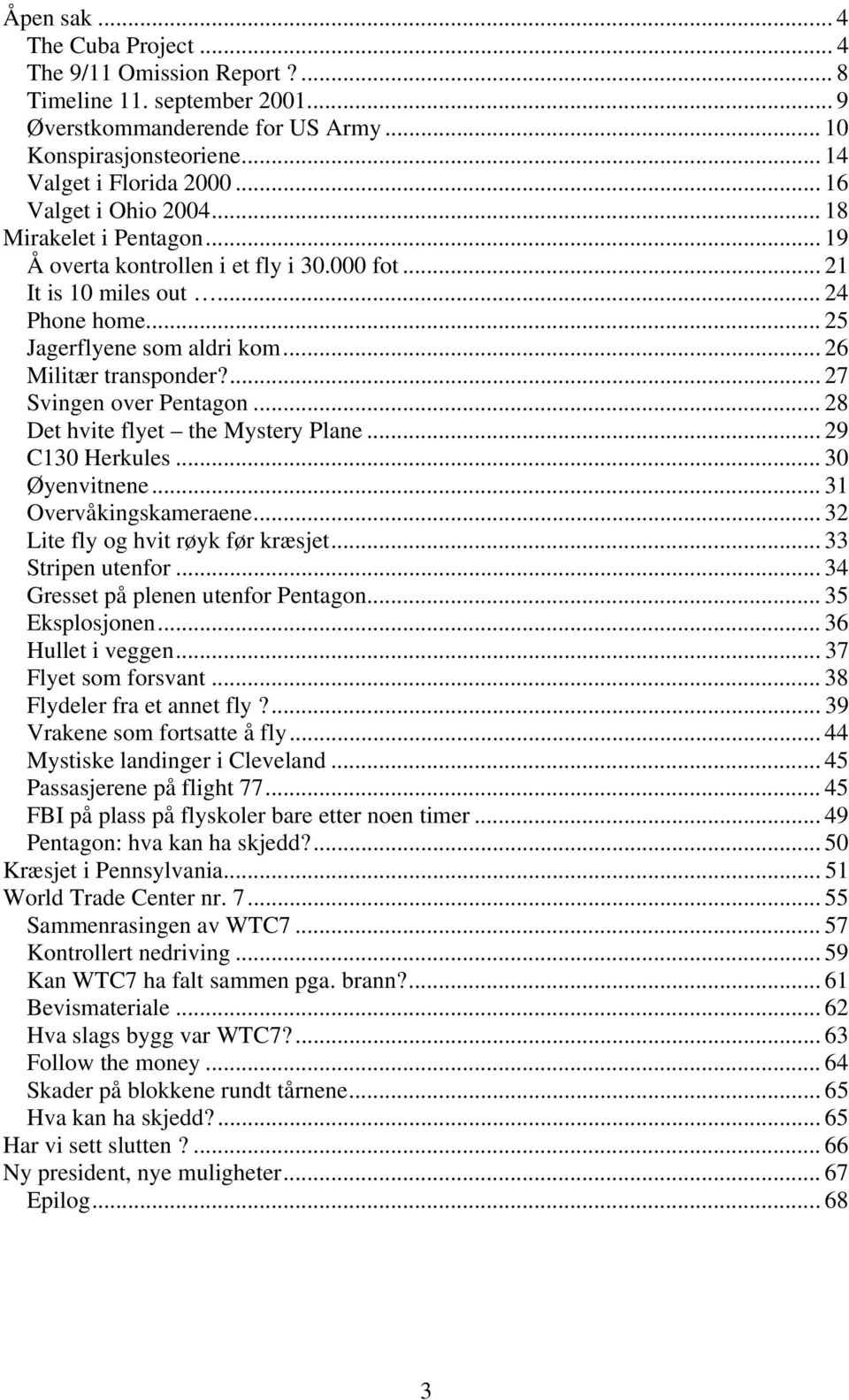 ... 27 Svingen over Pentagon... 28 Det hvite flyet the Mystery Plane... 29 C130 Herkules... 30 Øyenvitnene... 31 Overvåkingskameraene... 32 Lite fly og hvit røyk før kræsjet... 33 Stripen utenfor.