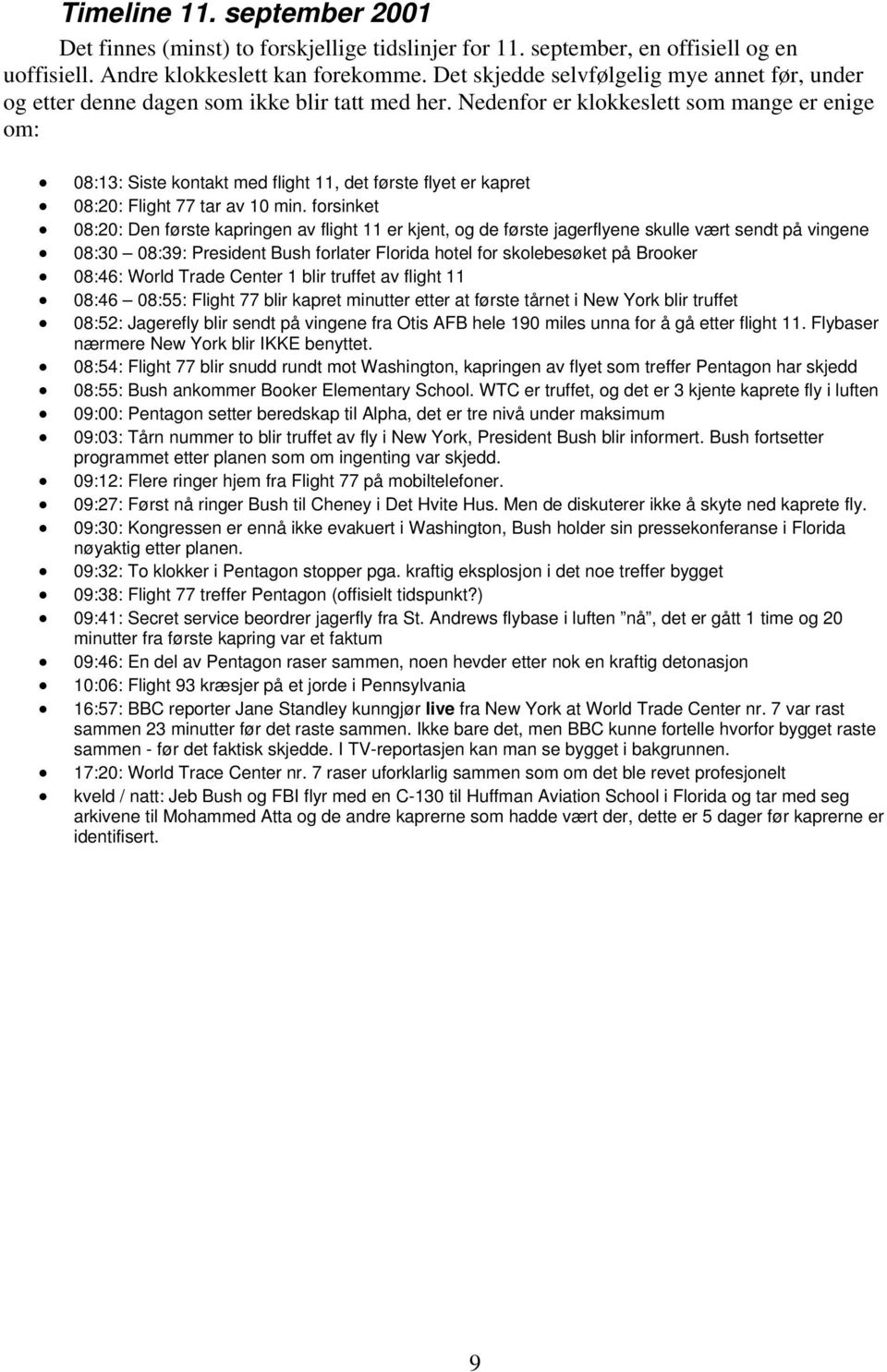 Nedenfor er klokkeslett som mange er enige om: 08:13: Siste kontakt med flight 11, det første flyet er kapret 08:20: Flight 77 tar av 10 min.