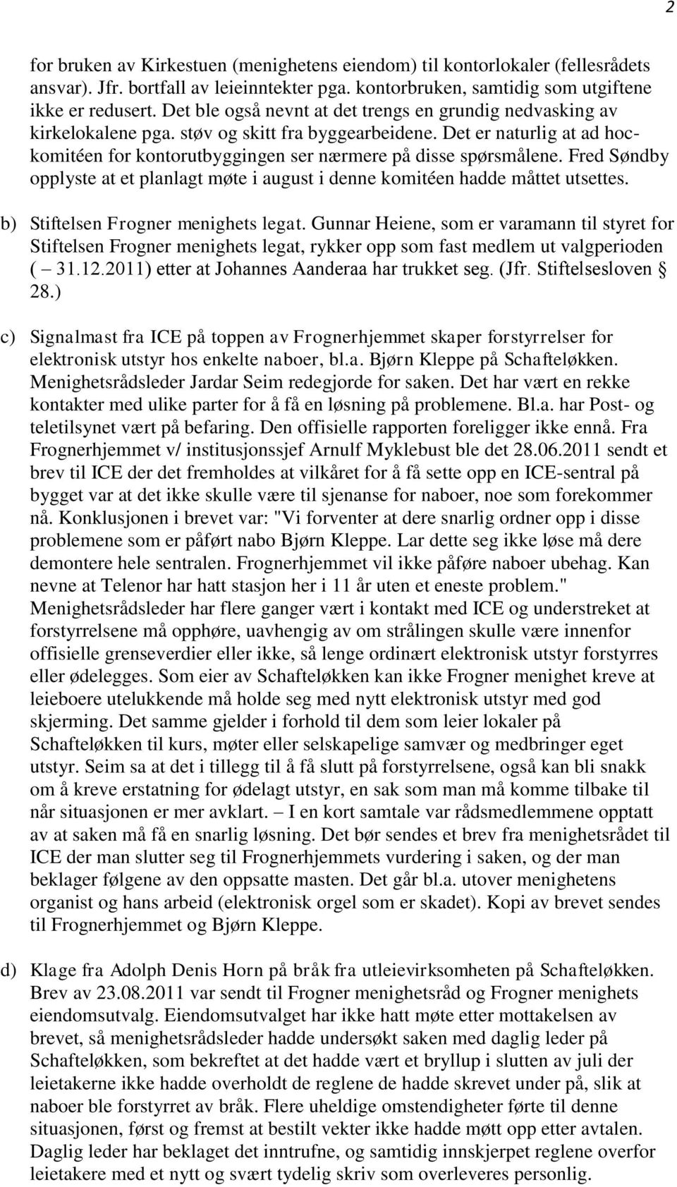 Fred Søndby opplyste at et planlagt møte i august i denne komitéen hadde måttet utsettes. b) Stiftelsen Frogner menighets legat.