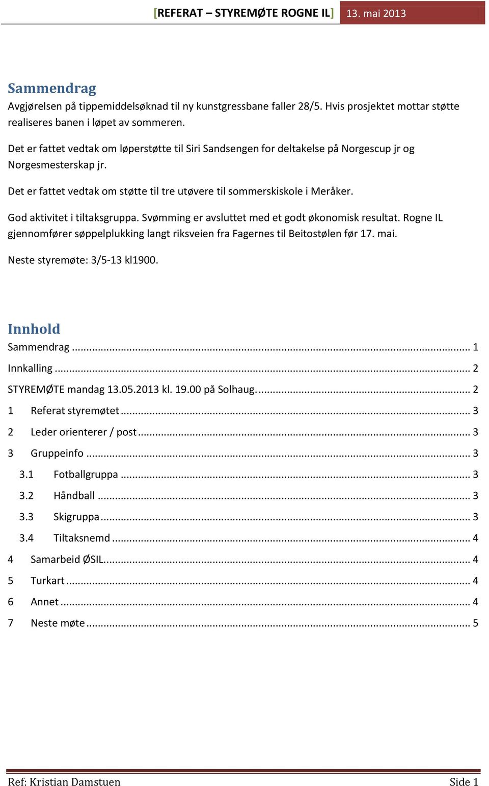 God aktivitet i tiltaksgruppa. Svømming er avsluttet med et godt økonomisk resultat. Rogne IL gjennomfører søppelplukking langt riksveien fra Fagernes til Beitostølen før 17. mai.