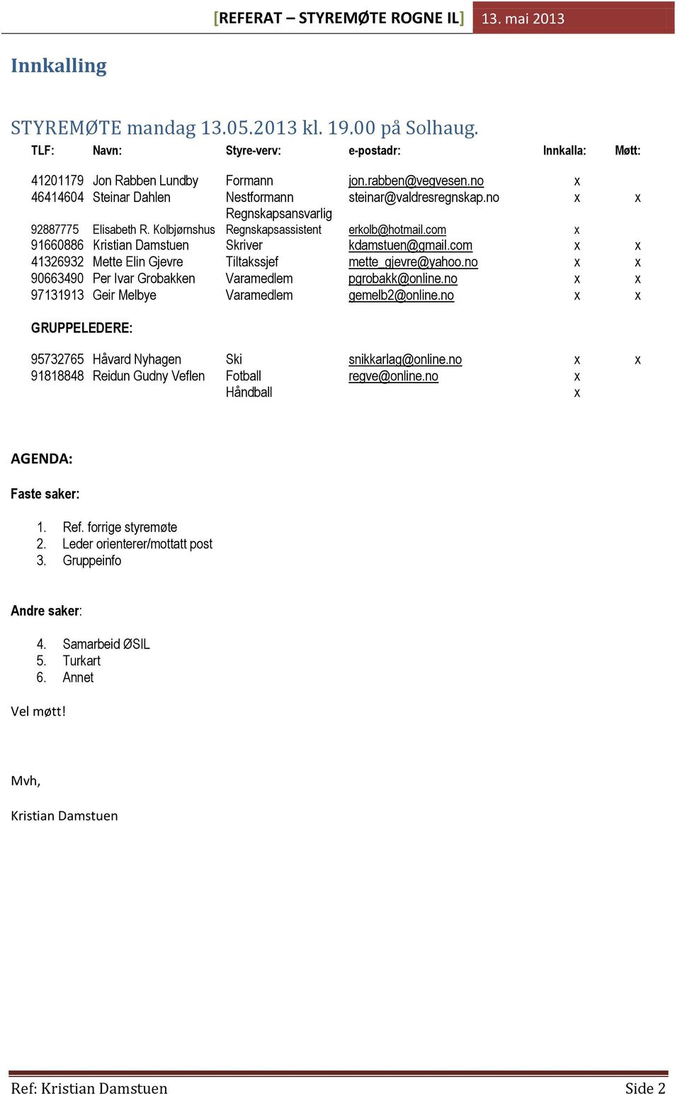 com x 91660886 Kristian Damstuen Skriver kdamstuen@gmail.com x x 41326932 Mette Elin Gjevre Tiltakssjef mette_gjevre@yahoo.no x x 90663490 Per Ivar Grobakken Varamedlem pgrobakk@online.