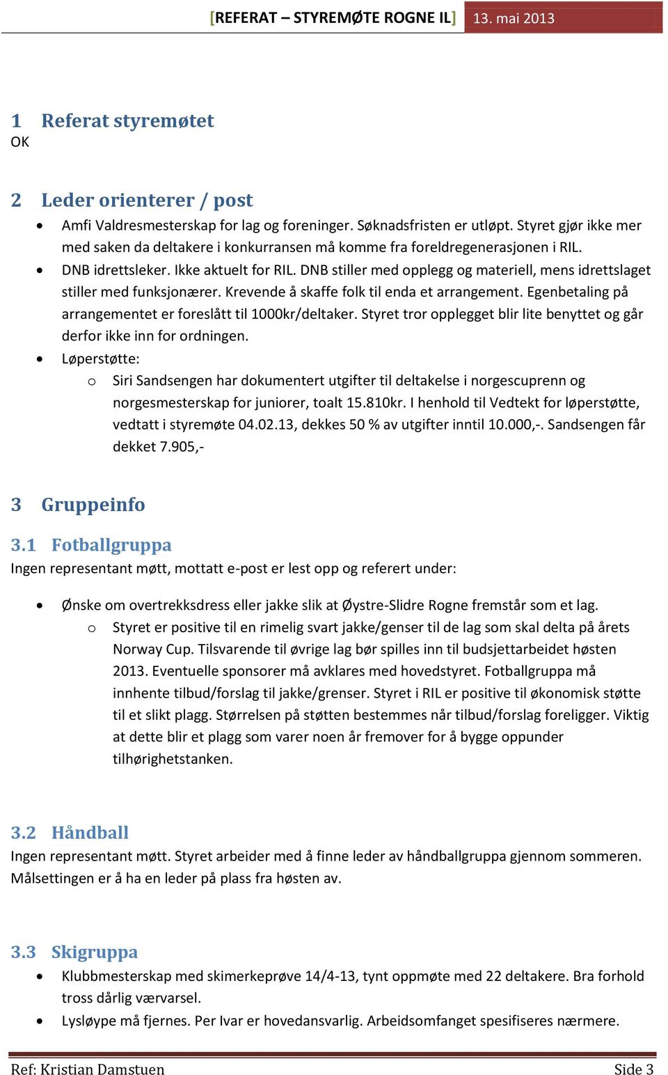 DNB stiller med opplegg og materiell, mens idrettslaget stiller med funksjonærer. Krevende å skaffe folk til enda et arrangement. Egenbetaling på arrangementet er foreslått til 1000kr/deltaker.