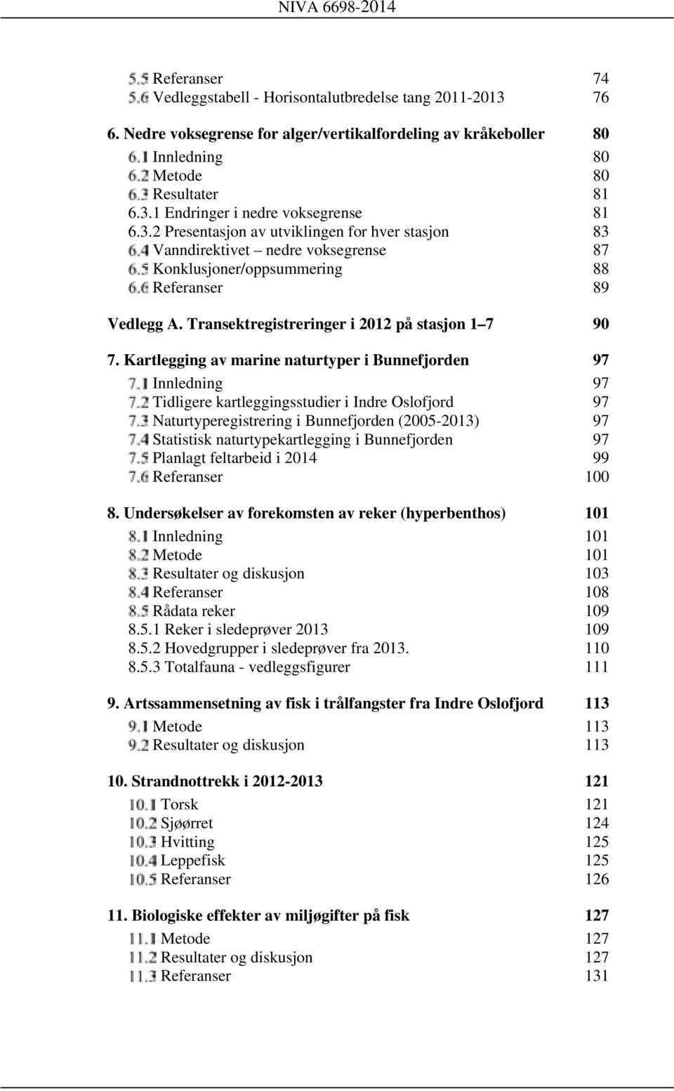 Kartlegging av marine naturtyper i Bunnefjorden 97 Innledning 97 Tidligere kartleggingsstudier i Indre Oslofjord 97 Naturtyperegistrering i Bunnefjorden (2005-2013) 97 Statistisk naturtypekartlegging