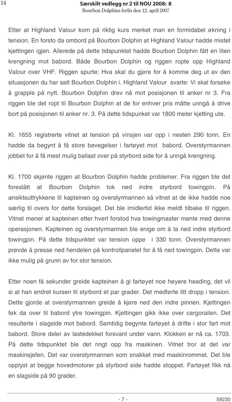 Både Bourbon Dolphin og riggen ropte opp Highland Valour over VHF. Riggen spurte: Hva skal du gjøre for å komme deg ut av den situasjonen du har satt Bourbon Dolphin i.