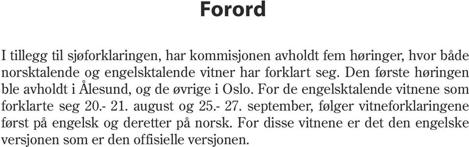 Den første høringen ble avholdt i Ålesund, og de øvrige i Oslo. For de engelsktalende vitnene som forklarte seg 20.- 21.