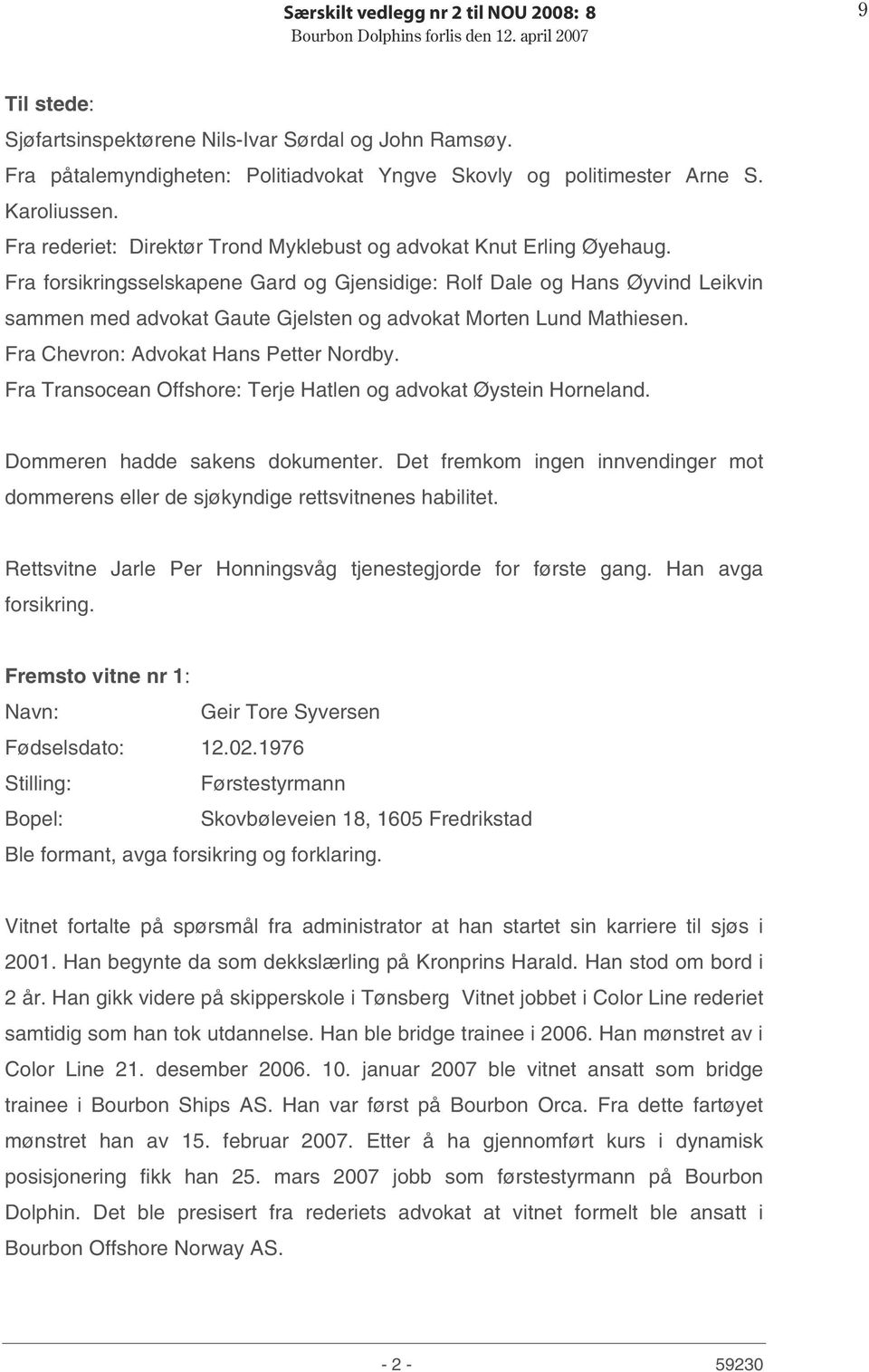 Fra forsikringsselskapene Gard og Gjensidige: Rolf Dale og Hans Øyvind Leikvin sammen med advokat Gaute Gjelsten og advokat Morten Lund Mathiesen. Fra Chevron: Advokat Hans Petter Nordby.