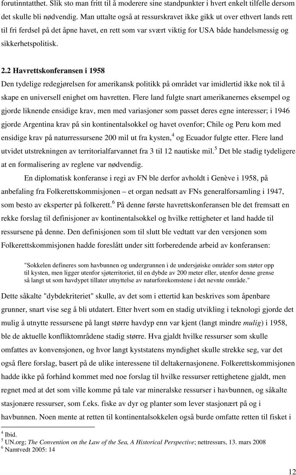 2 Havrettskonferansen i 1958 Den tydelige redegjørelsen for amerikansk politikk på området var imidlertid ikke nok til å skape en universell enighet om havretten.