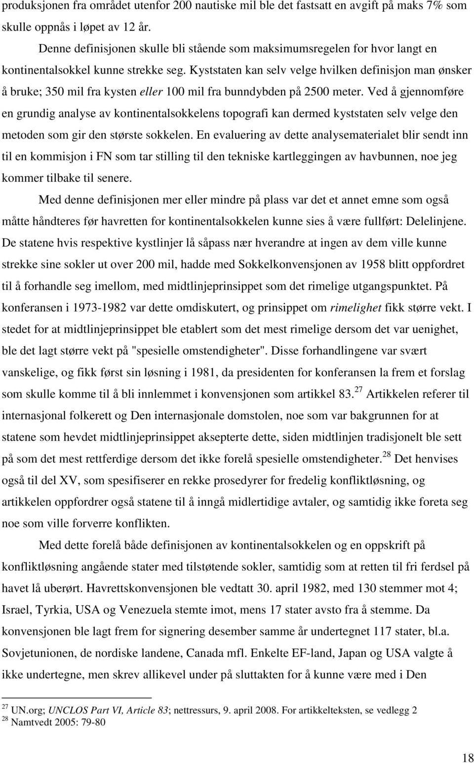 Kyststaten kan selv velge hvilken definisjon man ønsker å bruke; 350 mil fra kysten eller 100 mil fra bunndybden på 2500 meter.