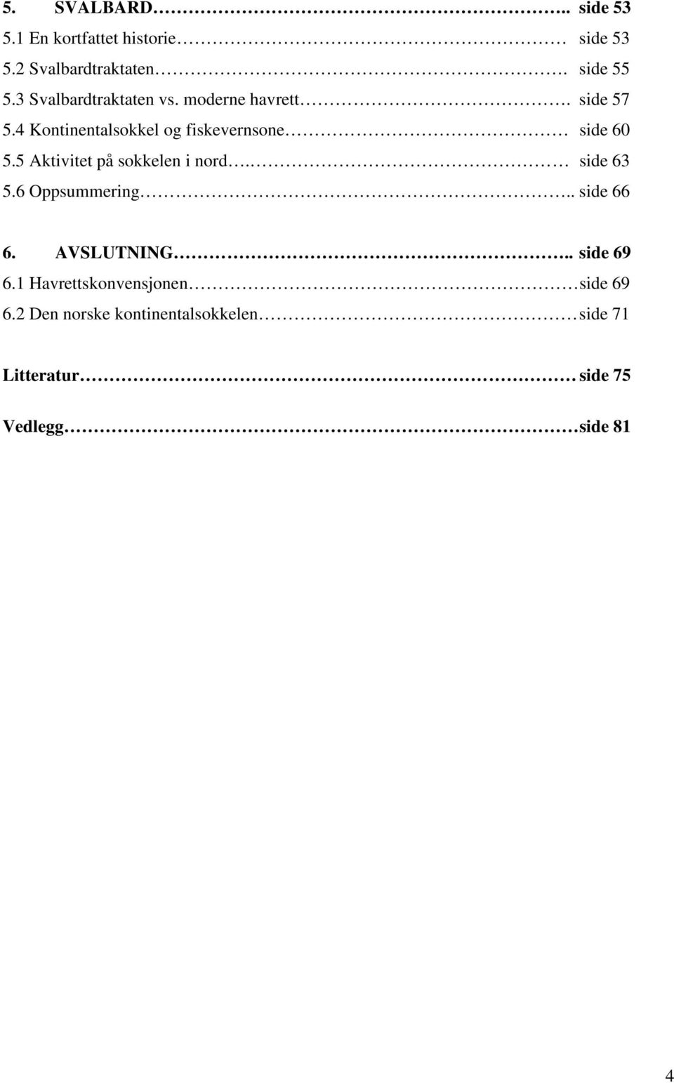 5 Aktivitet på sokkelen i nord. side 63 5.6 Oppsummering.. side 66 6. AVSLUTNING.. side 69 6.