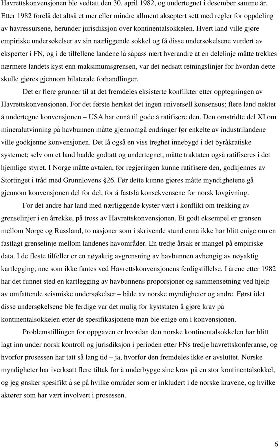 Hvert land ville gjøre empiriske undersøkelser av sin nærliggende sokkel og få disse undersøkelsene vurdert av eksperter i FN, og i de tilfellene landene lå såpass nært hverandre at en delelinje