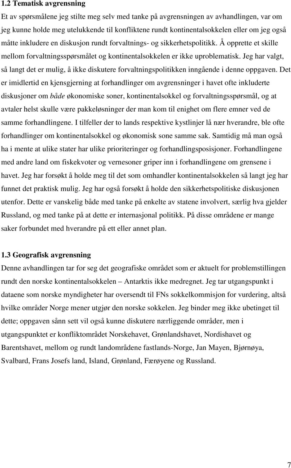 Jeg har valgt, så langt det er mulig, å ikke diskutere forvaltningspolitikken inngående i denne oppgaven.