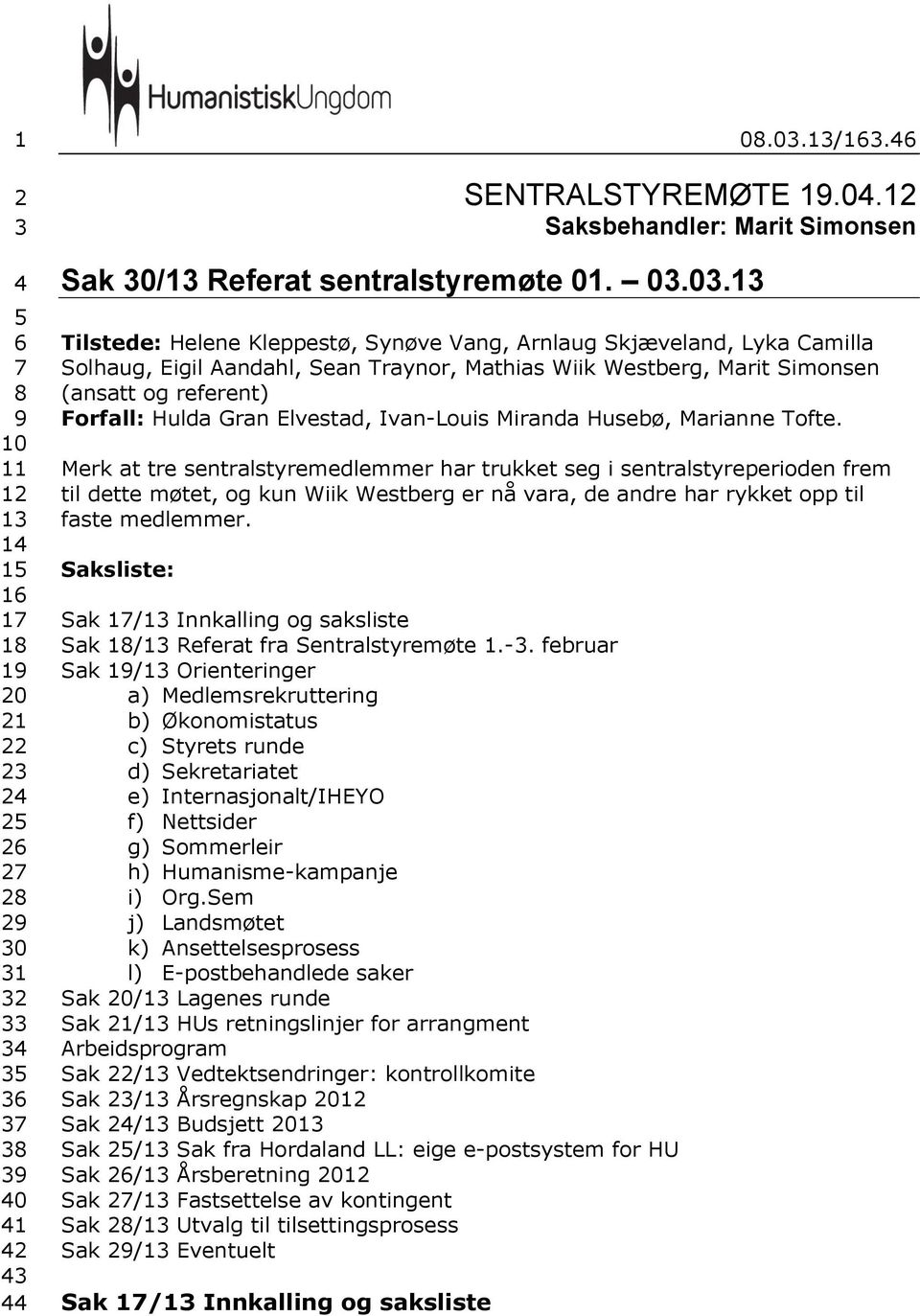 03.13 Tilstede: Helene Kleppestø, Synøve Vang, Arnlaug Skjæveland, Lyka Camilla Solhaug, Eigil Aandahl, Sean Traynor, Mathias Wiik Westberg, Marit Simonsen (ansatt og referent) Forfall: Hulda Gran