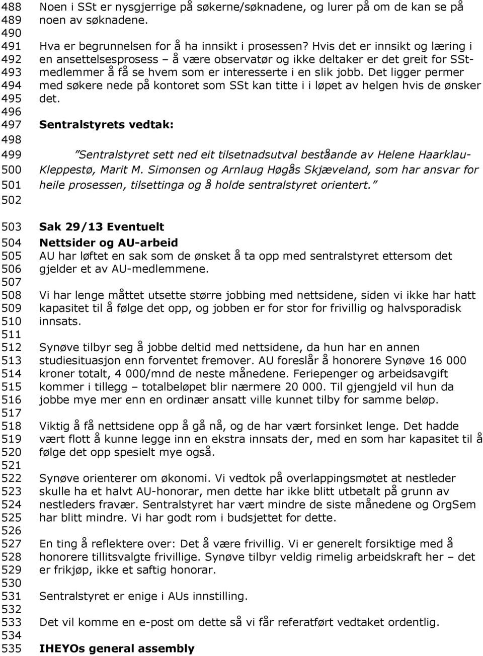 Hvis det er innsikt og læring i en ansettelsesprosess å være observatør og ikke deltaker er det greit for SStmedlemmer å få se hvem som er interesserte i en slik jobb.