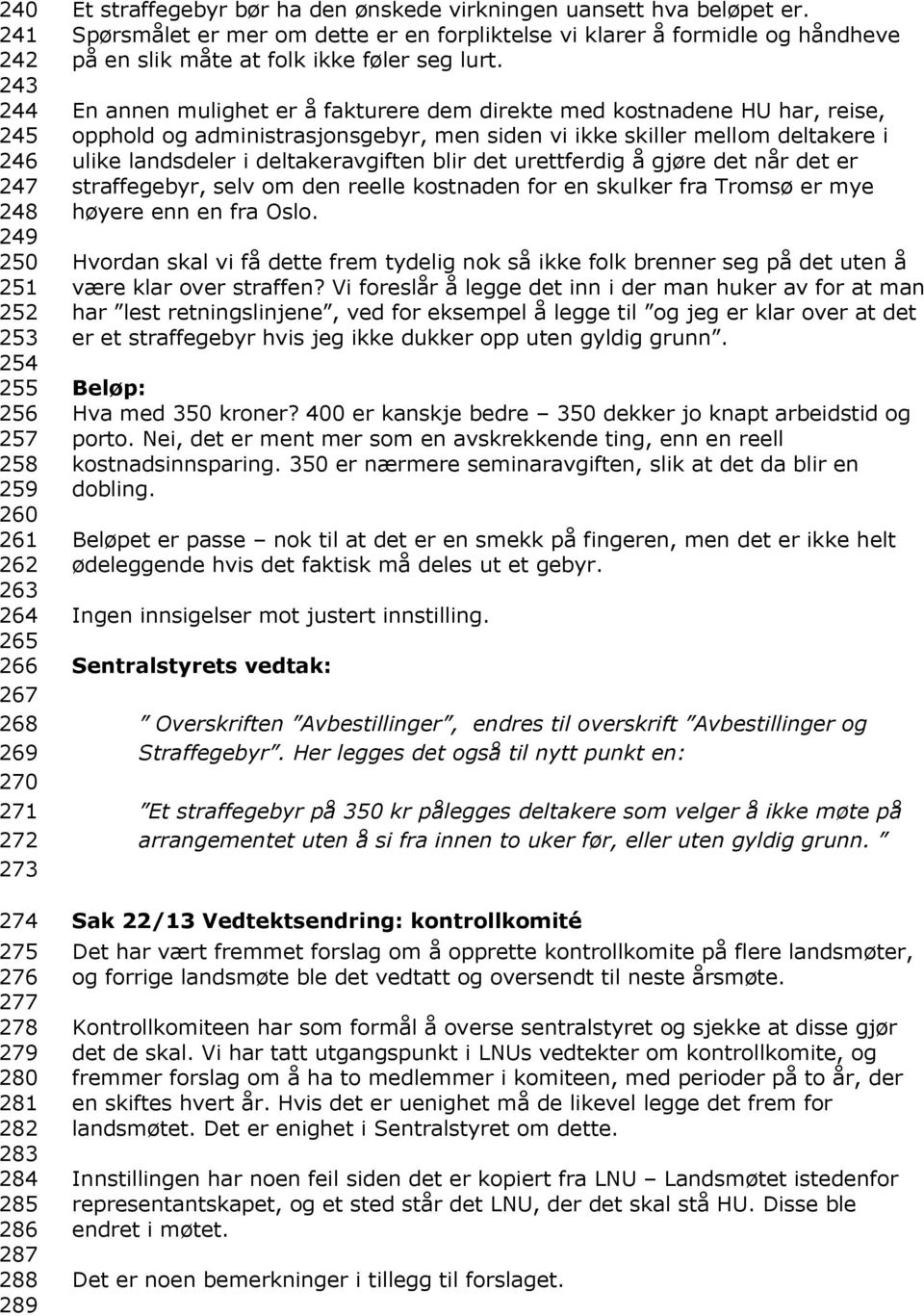 En annen mulighet er å fakturere dem direkte med kostnadene HU har, reise, opphold og administrasjonsgebyr, men siden vi ikke skiller mellom deltakere i ulike landsdeler i deltakeravgiften blir det