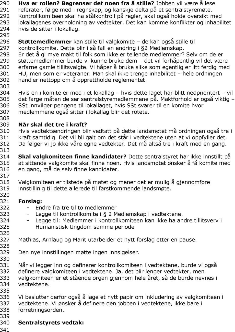 Kontrollkomiteen skal ha stålkontroll på regler, skal også holde oversikt med lokallagenes overholdning av vedtekter. Det kan komme konflikter og inhabilitet hvis de sitter i lokallag.