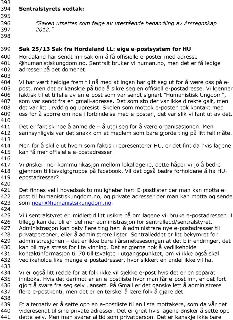 Sak 25/13 Sak fra Hordaland LL: eige e-postsystem for HU Hordaland har sendt inn sak om å få offisielle e-poster med adresse @humanistiskungdom.no. Sentralt bruker vi human.