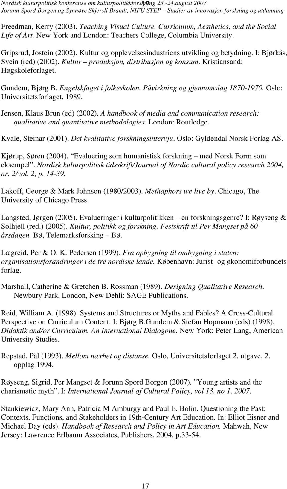 Kultur produksjon, distribusjon og konsum. Kristiansand: Høgskoleforlaget. Gundem, Bjørg B. Engelskfaget i folkeskolen. Påvirkning og gjennomslag 1870-1970. Oslo: Universitetsforlaget, 1989.