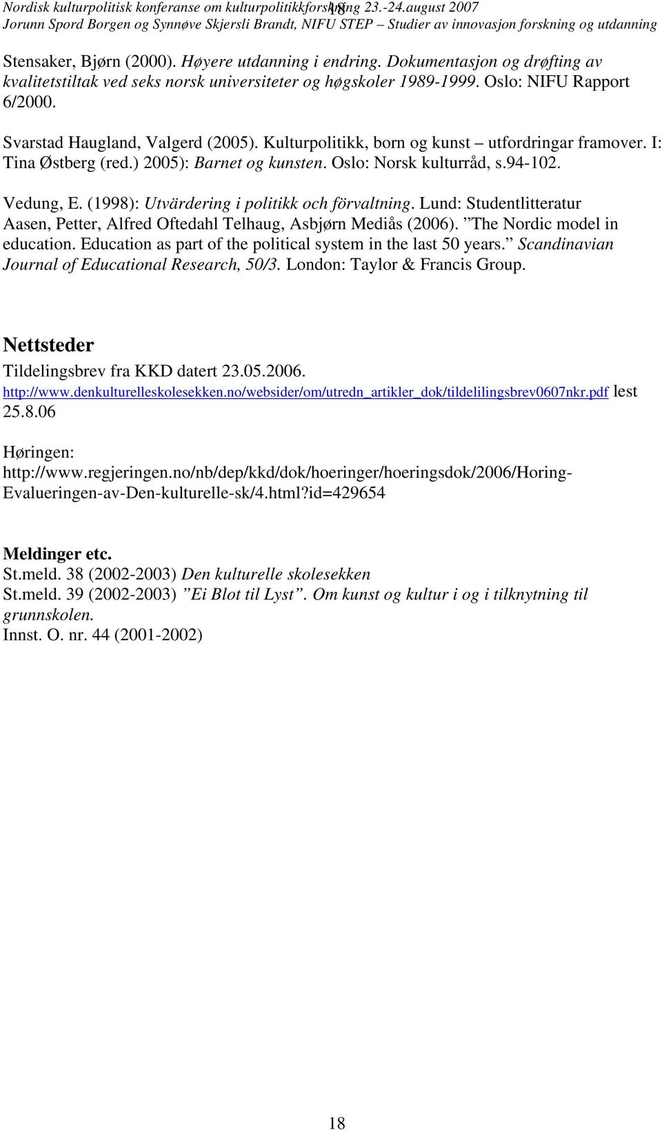 Kulturpolitikk, born og kunst utfordringar framover. I: Tina Østberg (red.) 2005): Barnet og kunsten. Oslo: Norsk kulturråd, s.94-102. Vedung, E. (1998): Utvärdering i politikk och förvaltning.